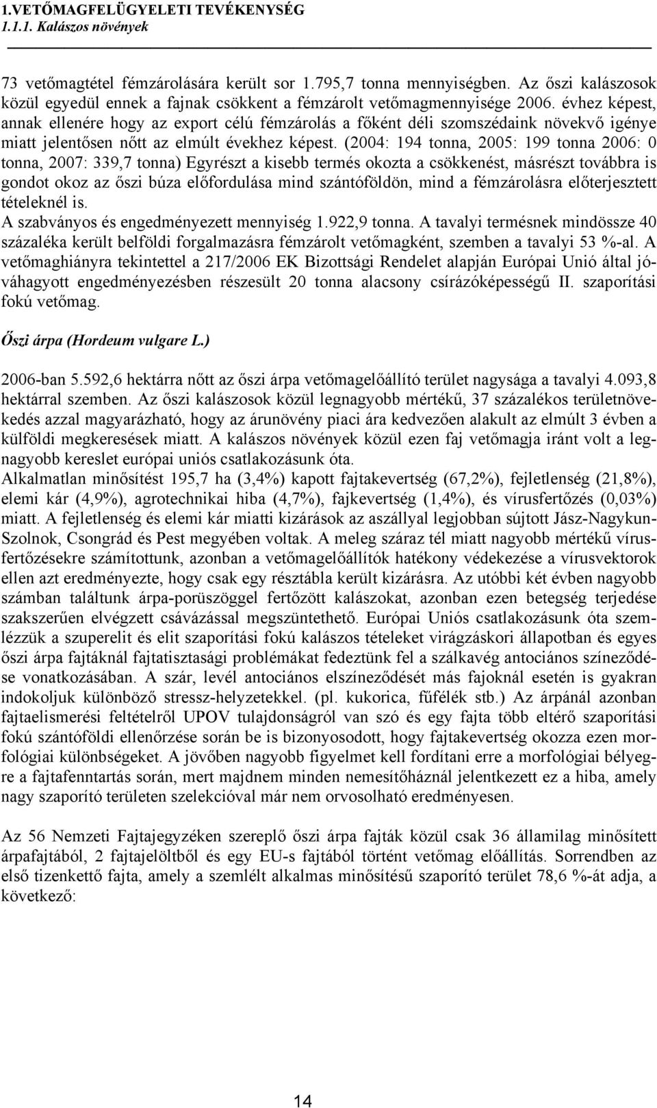 évhez képest, annak ellenére hogy az export célú fémzárolás a főként déli szomszédaink növekvő igénye miatt jelentősen nőtt az elmúlt évekhez képest.