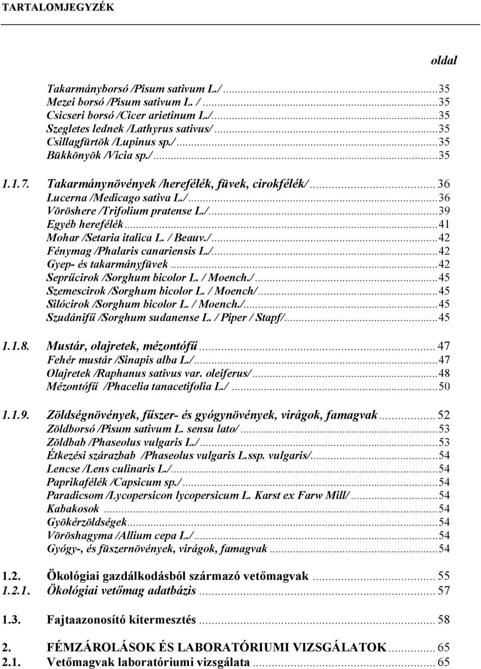 ..41 Mohar /Setaria italica L. / Beauv./...42 Fénymag /Phalaris canariensis L./...42 Gyep- és takarmányfüvek...42 Seprűcirok /Sorghum bicolor L. / Moench./...45 Szemescirok /Sorghum bicolor L.