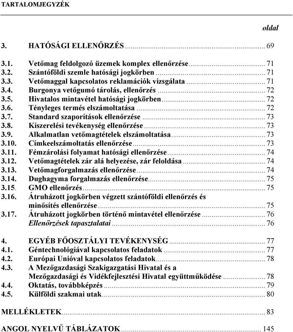 Kiszerelési tevékenység ellenőrzése... 73 3.9. Alkalmatlan vetőmagtételek elszámoltatása... 73 3.10. Címkeelszámoltatás ellenőrzése... 73 3.11. Fémzárolási folyamat hatósági ellenőrzése... 74 3.12.