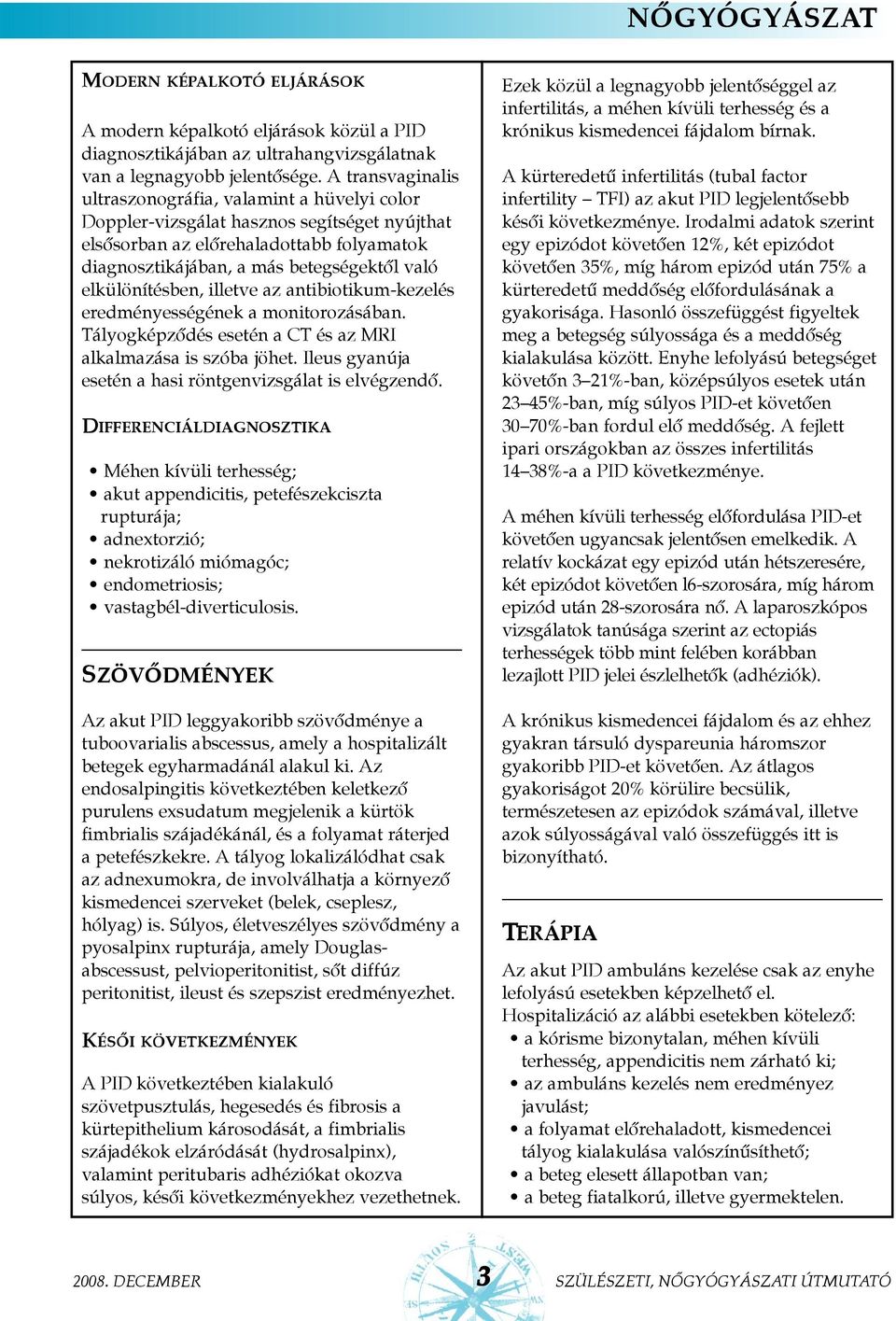 elkülönítben, illetve az antibiotikum-kezel eredményességének a monitorozásában. Tályogképzõd esetén a CT az MRI alkalmazása is szóba jöhet. Ileus gyanúja esetén a hasi röntgenvizsgálat is elvégzendõ.