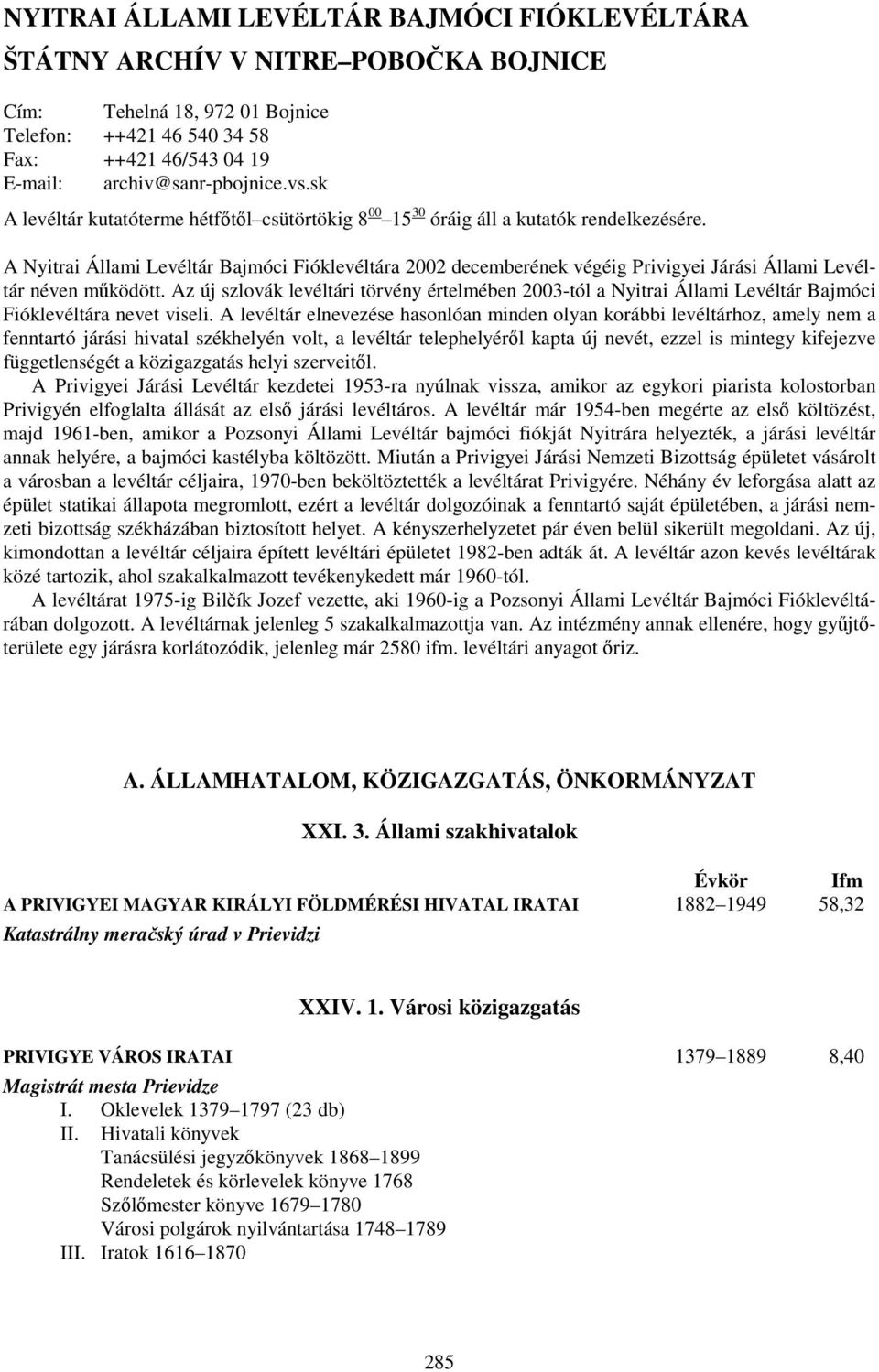 A Nyitrai Állami Levéltár Bajmóci Fióklevéltára 2002 decemberének végéig Privigyei Járási Állami Levéltár néven működött.