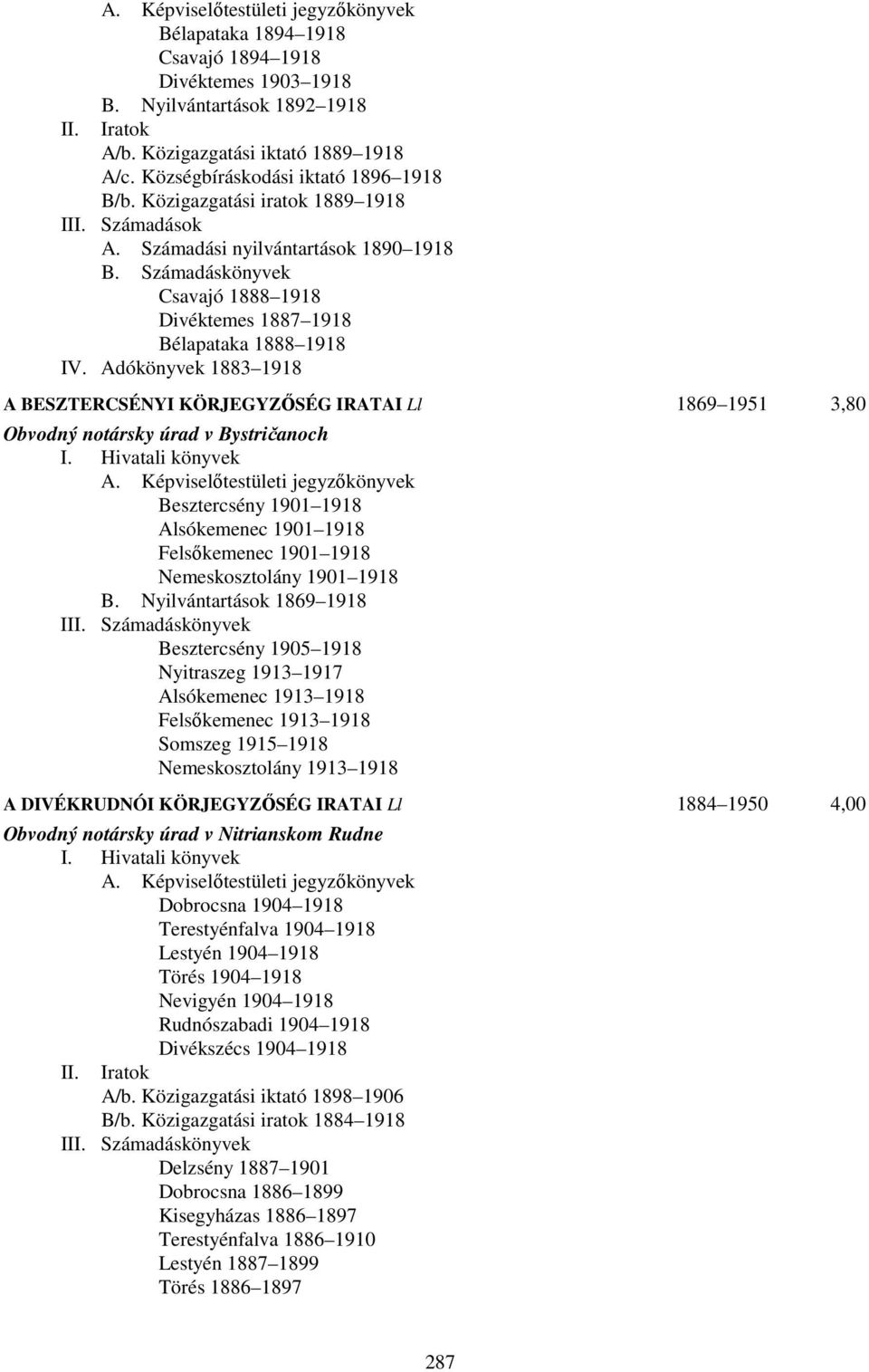 Adókönyvek 1883 1918 A BESZTERCSÉNYI KÖRJEGYZŐSÉG IRATAI Ll 1869 1951 3,80 Obvodný notársky úrad v Bystričanoch Besztercsény 1901 1918 Alsókemenec 1901 1918 Felsőkemenec 1901 1918 Nemeskosztolány