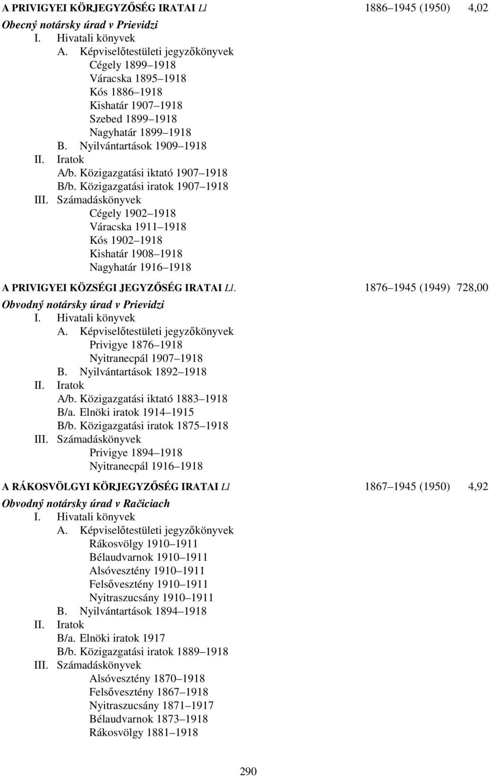 Közigazgatási iratok 1907 1918 Cégely 1902 1918 Váracska 1911 1918 Kós 1902 1918 Kishatár 1908 1918 Nagyhatár 1916 1918 A PRIVIGYEI KÖZSÉGI JEGYZŐSÉG IRATAI Ll.