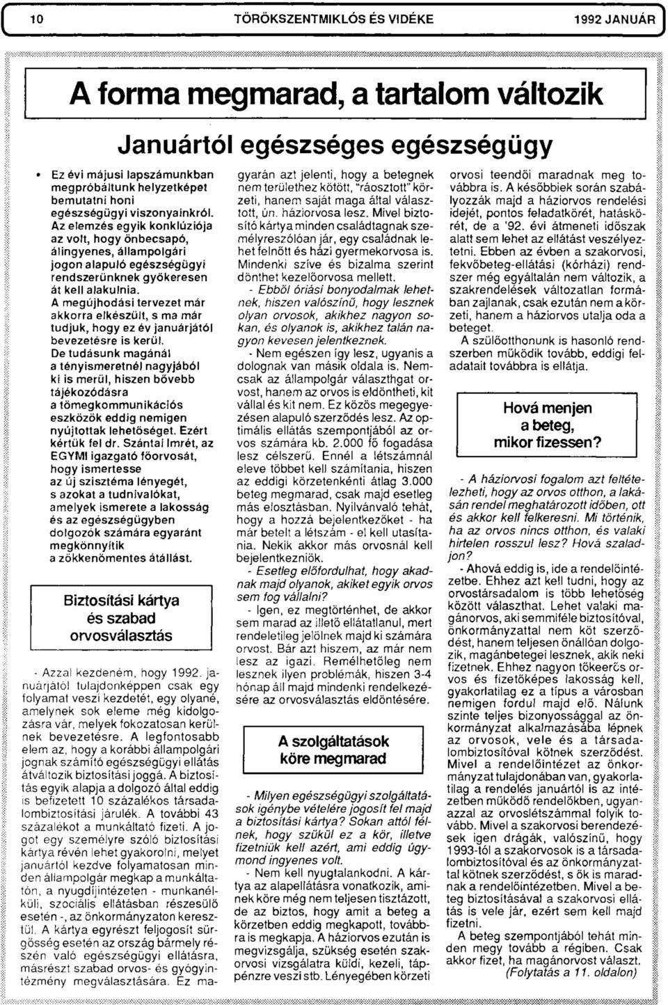 A megújhodási tervezet már akkorra elkészült, s ma már tudjuk, hogy ez év januárjától bevezetésre is kerül.