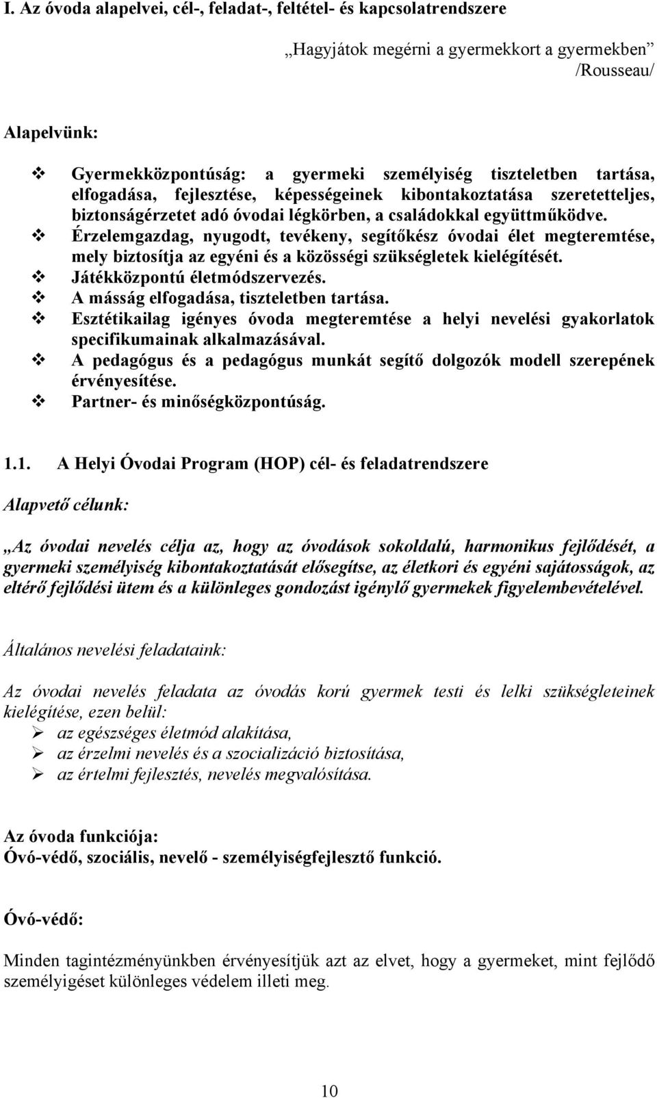 Érzelemgazdag, nyugodt, tevékeny, segítőkész óvodai élet megteremtése, mely biztosítja az egyéni és a közösségi szükségletek kielégítését. Játékközpontú életmódszervezés.