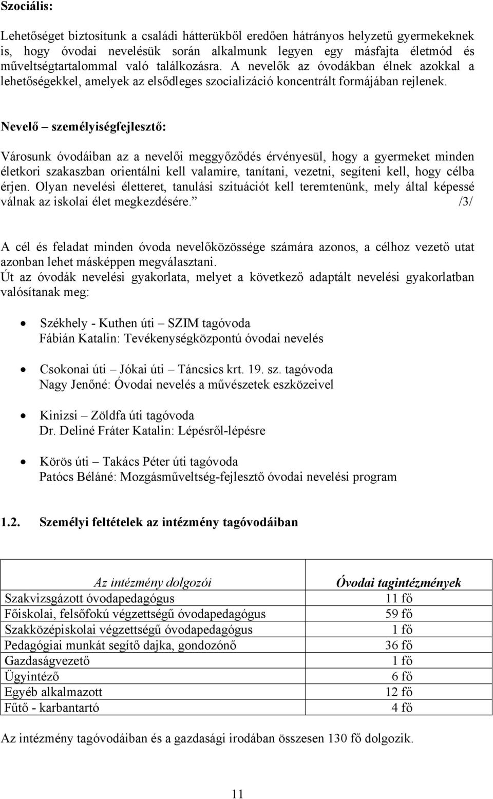 Nevelő személyiségfejlesztő: Városunk óvodáiban az a nevelői meggyőződés érvényesül, hogy a gyermeket minden életkori szakaszban orientálni kell valamire, tanítani, vezetni, segíteni kell, hogy célba