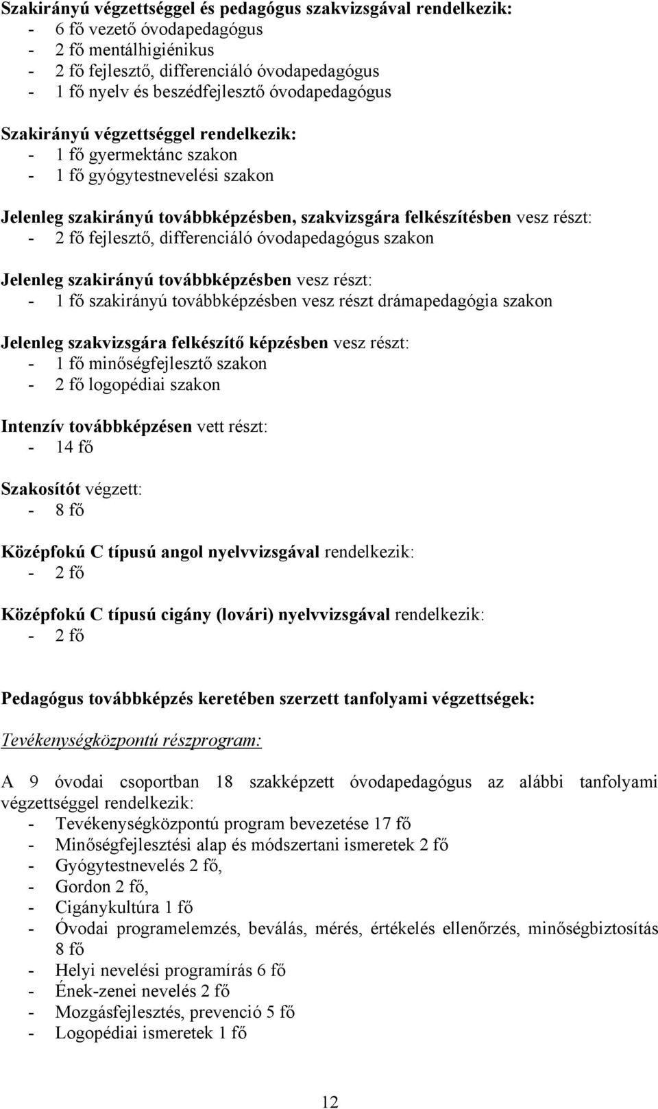 fejlesztő, differenciáló óvodapedagógus szakon Jelenleg szakirányú továbbképzésben vesz részt: - 1 fő szakirányú továbbképzésben vesz részt drámapedagógia szakon Jelenleg szakvizsgára felkészítő