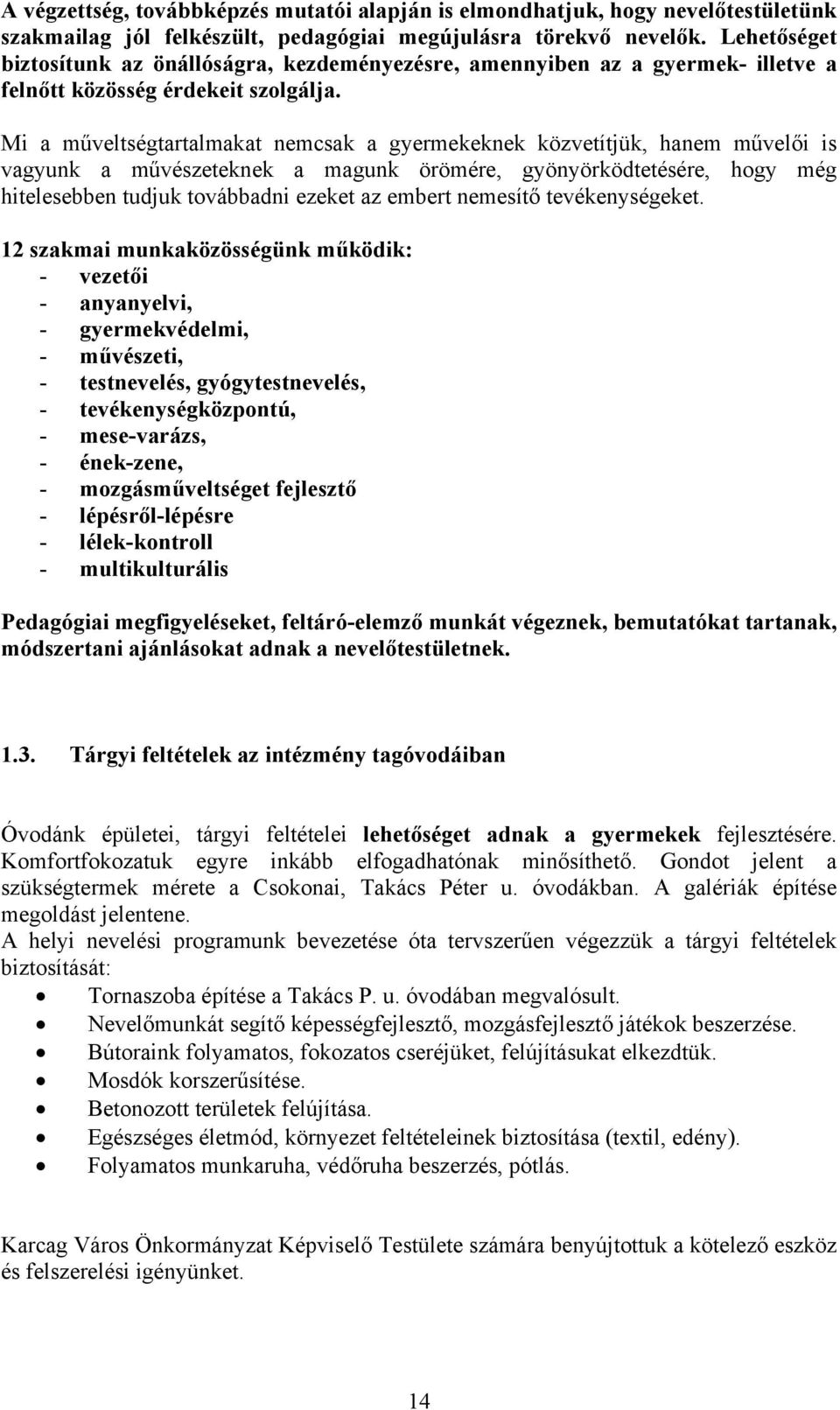 Mi a műveltségtartalmakat nemcsak a gyermekeknek közvetítjük, hanem művelői is vagyunk a művészeteknek a magunk örömére, gyönyörködtetésére, hogy még hitelesebben tudjuk továbbadni ezeket az embert