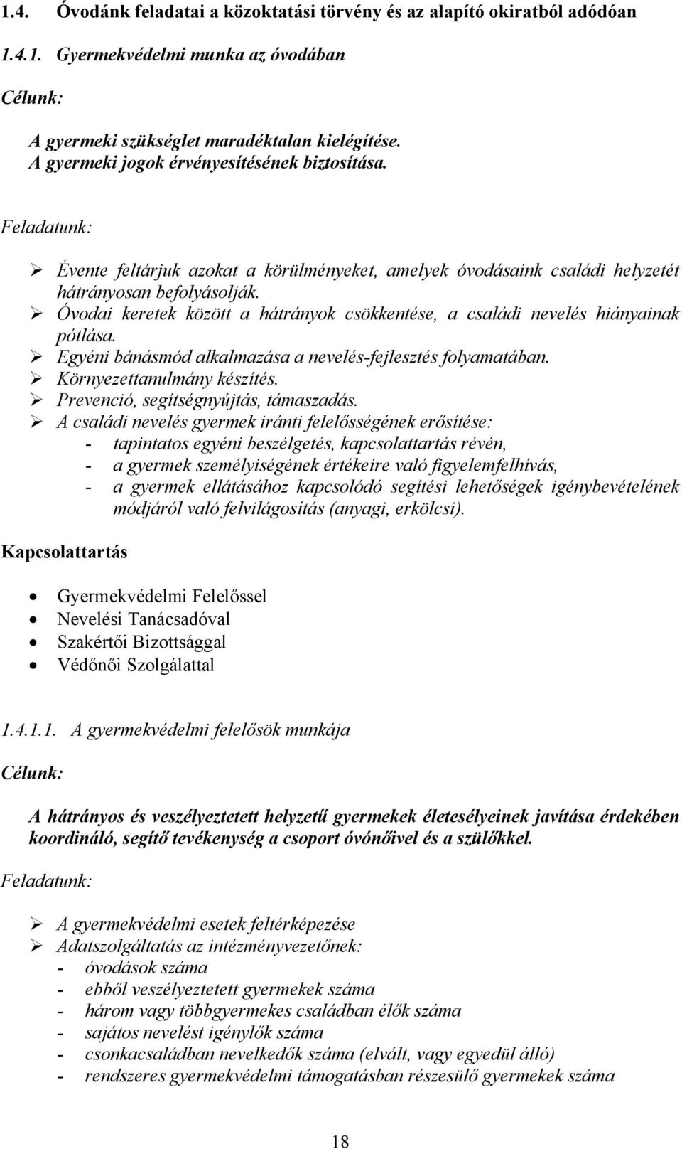 Óvodai keretek között a hátrányok csökkentése, a családi nevelés hiányainak pótlása. Egyéni bánásmód alkalmazása a nevelés-fejlesztés folyamatában. Környezettanulmány készítés.