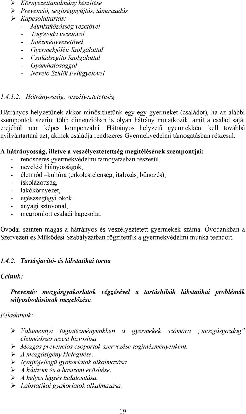 Hátrányosság, veszélyeztetettség Hátrányos helyzetűnek akkor minősíthetünk egy-egy gyermeket (családot), ha az alábbi szempontok szerint több dimenzióban is olyan hátrány mutatkozik, amit a család