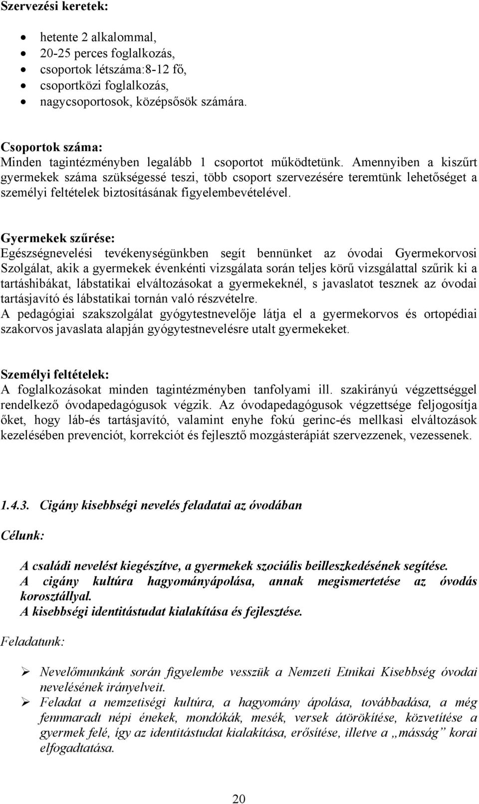 Amennyiben a kiszűrt gyermekek száma szükségessé teszi, több csoport szervezésére teremtünk lehetőséget a személyi feltételek biztosításának figyelembevételével.