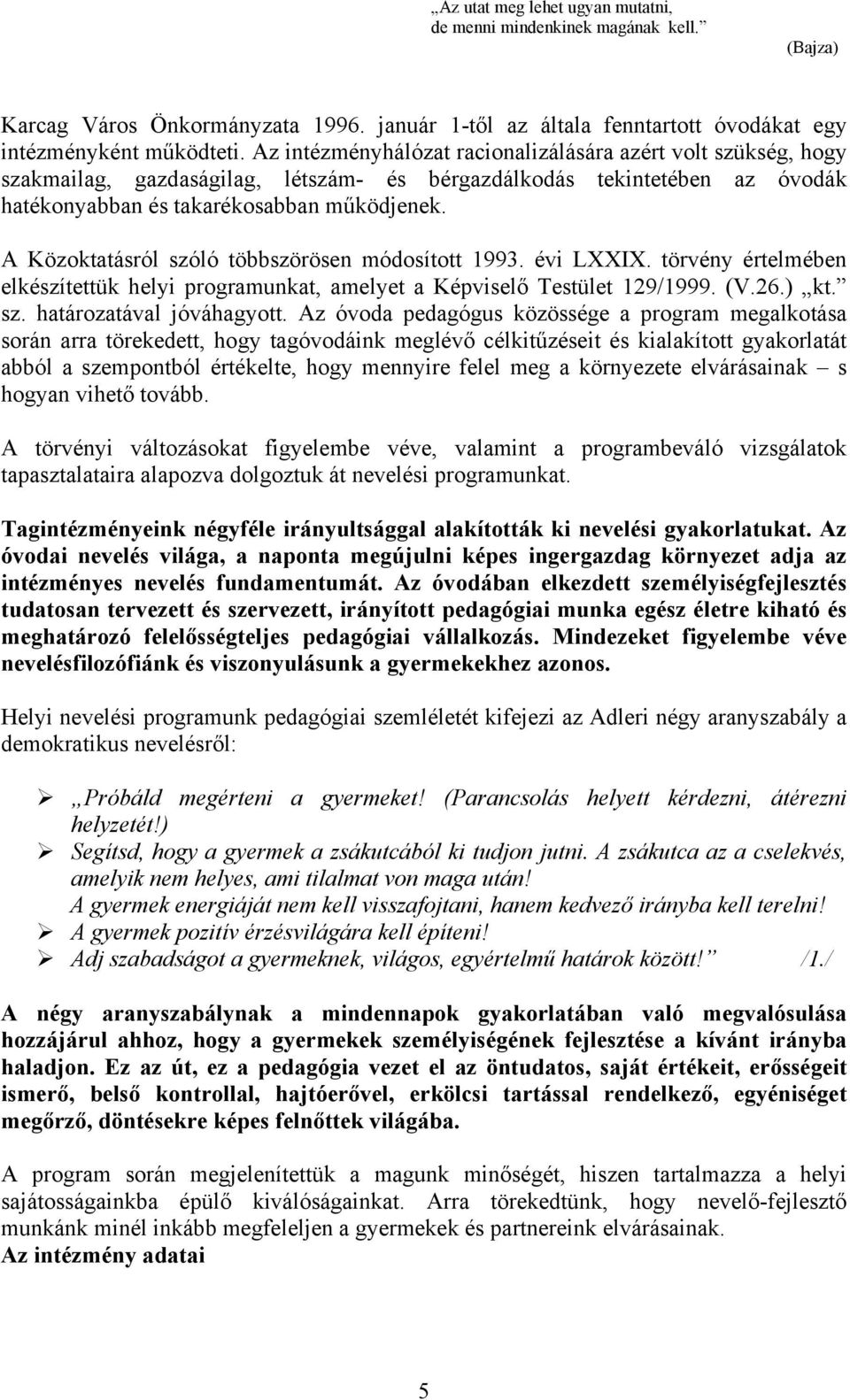 A Közoktatásról szóló többszörösen módosított 1993. évi LXXIX. törvény értelmében elkészítettük helyi programunkat, amelyet a Képviselő Testület 129/1999. (V.26.) kt. sz. határozatával jóváhagyott.