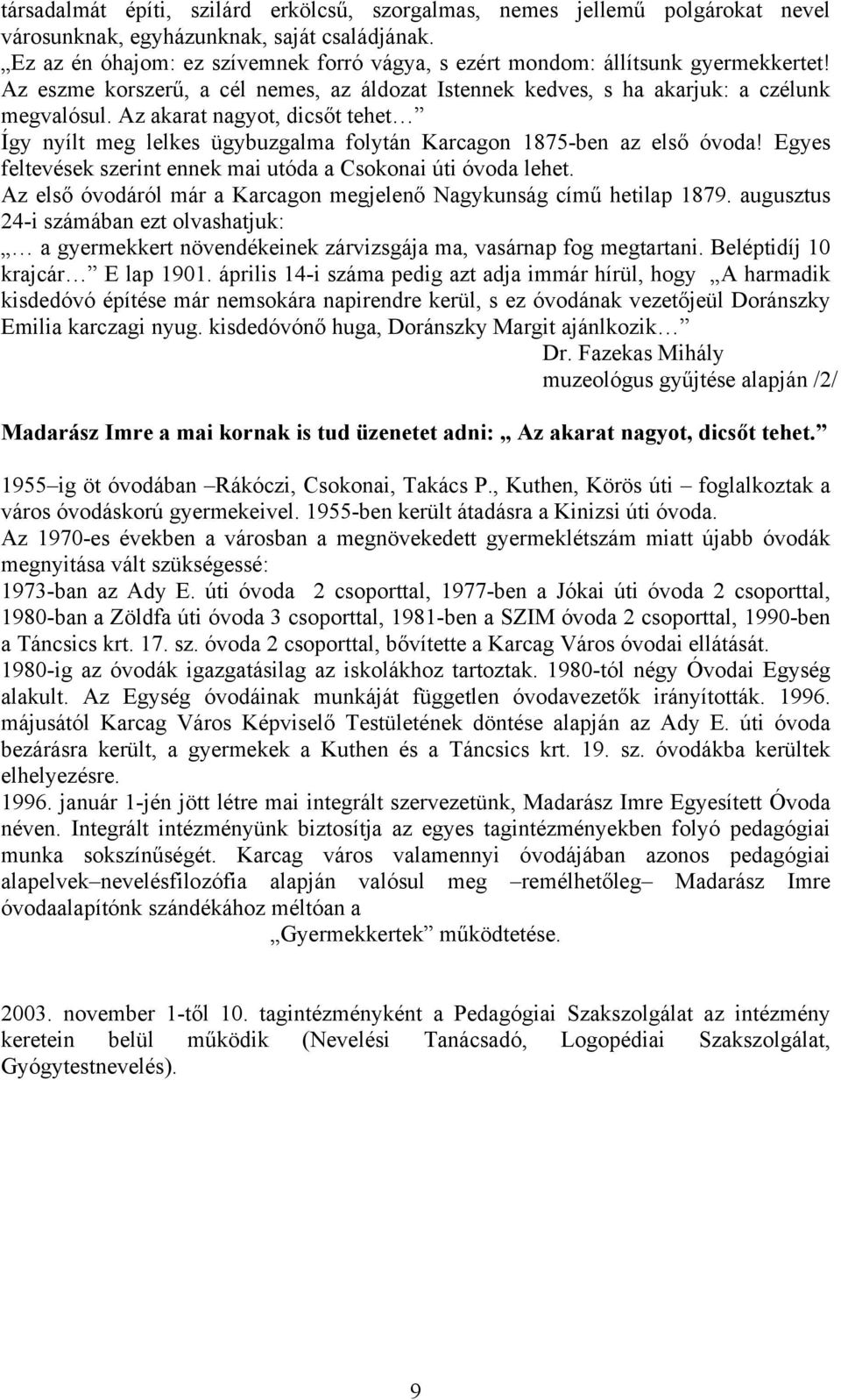 Az akarat nagyot, dicsőt tehet Így nyílt meg lelkes ügybuzgalma folytán Karcagon 1875-ben az első óvoda! Egyes feltevések szerint ennek mai utóda a Csokonai úti óvoda lehet.