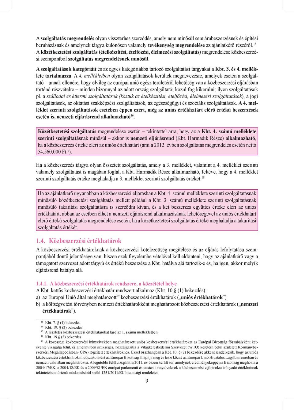 A szolgáltatások kategóriáit és az egyes kategóriákba tartozó szolgáltatási tárgyakat a Kbt. 3. és 4. melléklete tartalmazza. A 4.