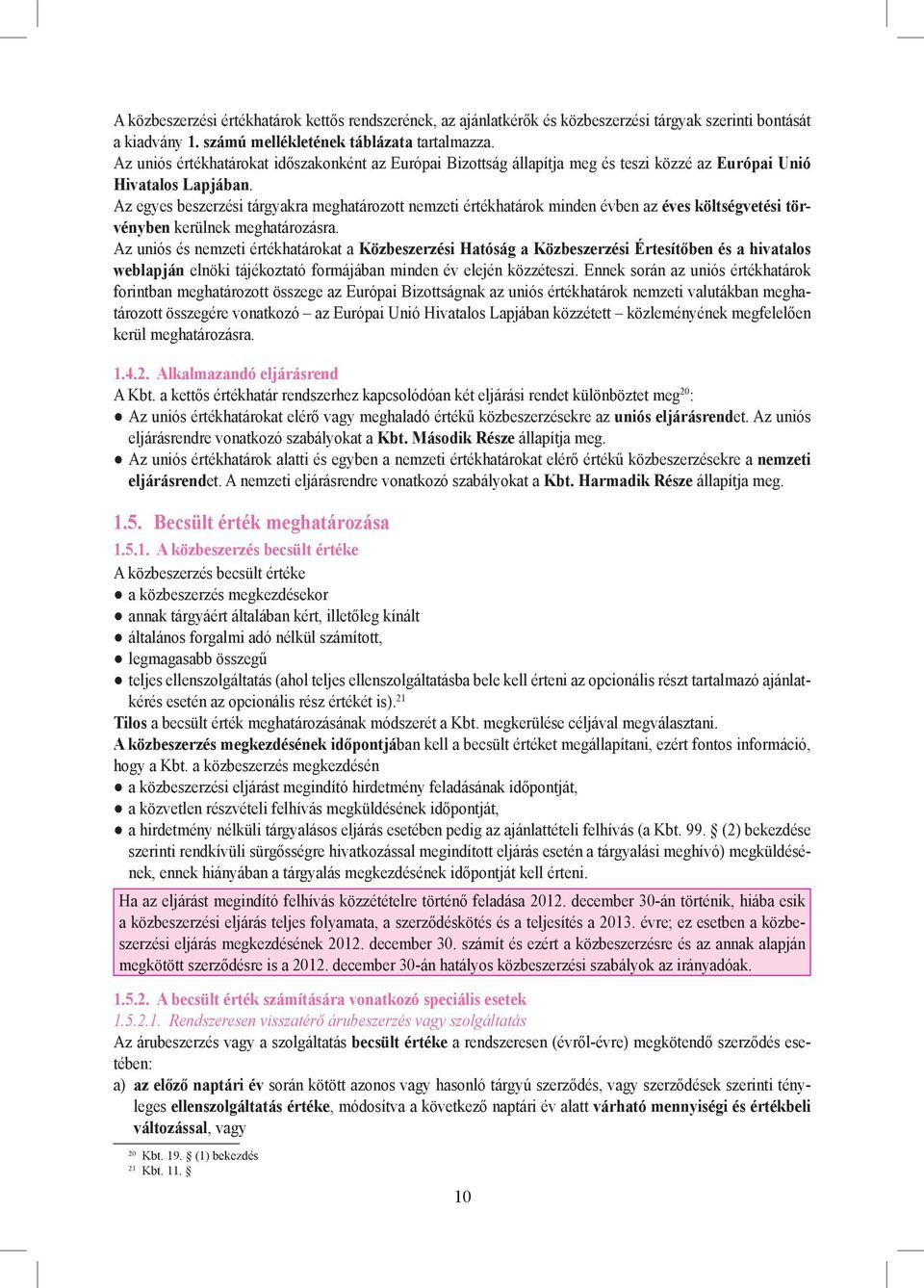 Az egyes beszerzési tárgyakra meghatározott nemzeti értékhatárok minden évben az éves költségvetési törvényben kerülnek meghatározásra.