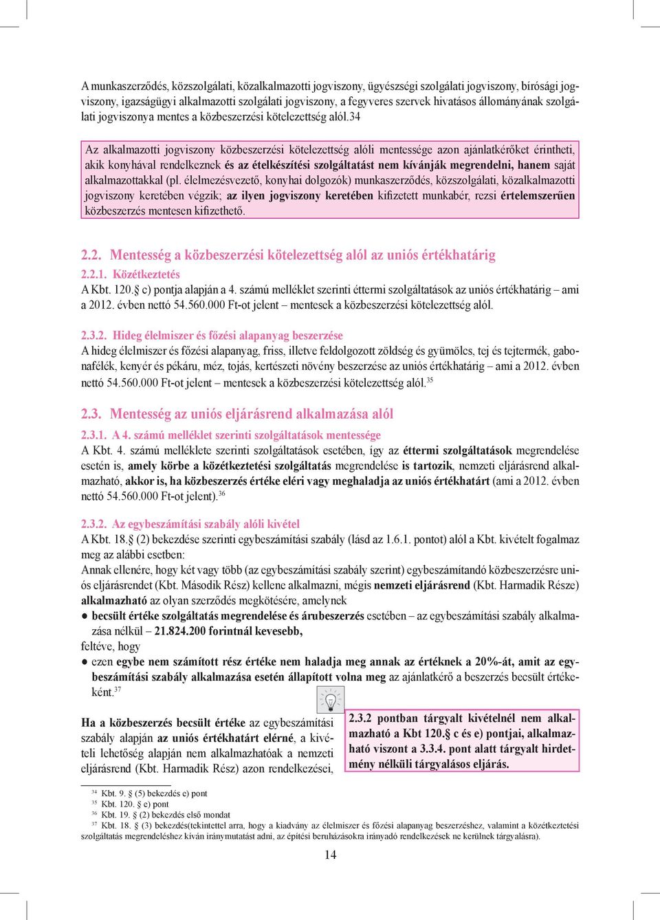 34 Az alkalmazotti jogviszony közbeszerzési kötelezettség alóli mentessége azon ajánlatkérőket érintheti, akik konyhával rendelkeznek és az ételkészítési szolgáltatást nem kívánják megrendelni, hanem