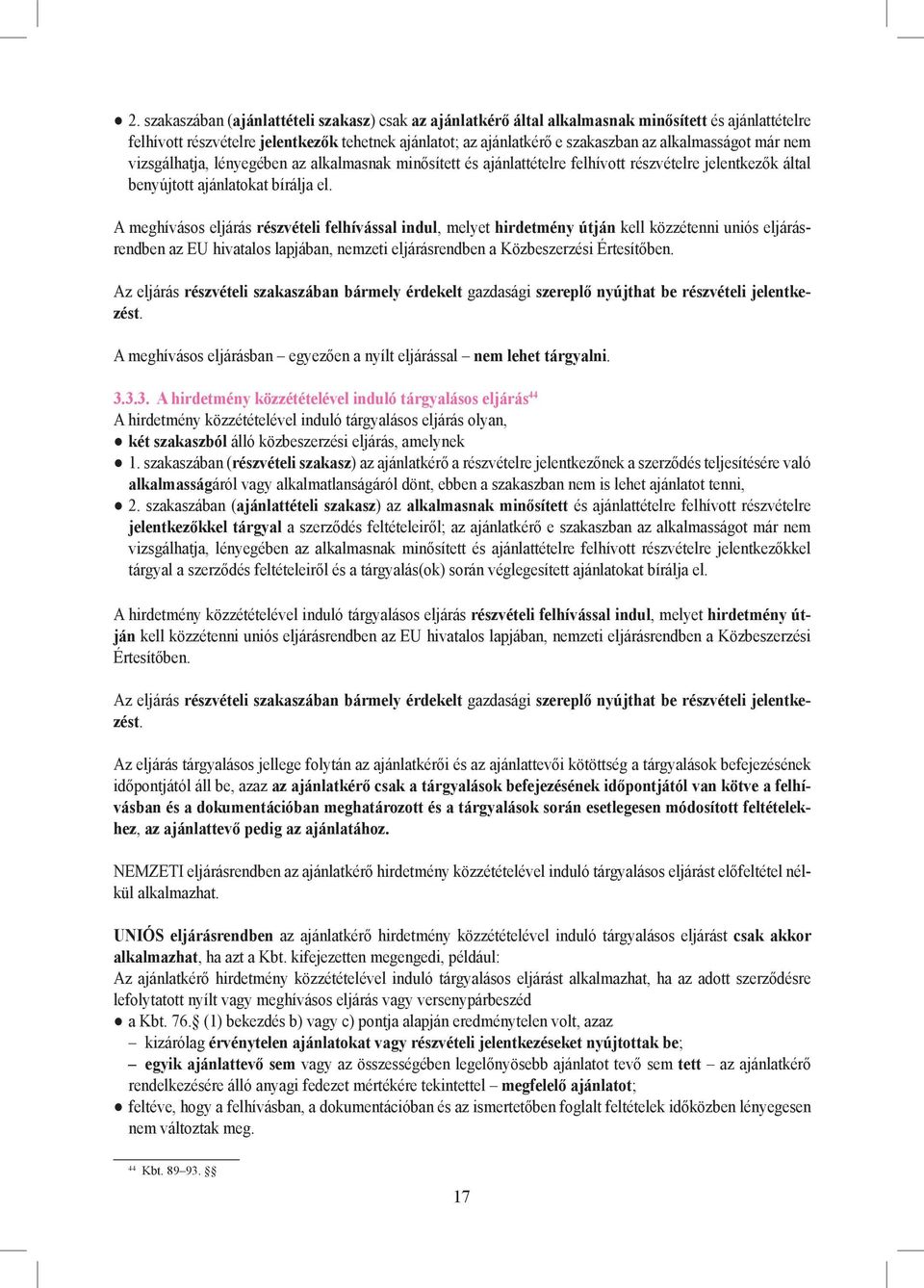 A meghívásos eljárás részvételi felhívással indul, melyet hirdetmény útján kell közzétenni uniós eljárásrendben az EU hivatalos lapjában, nemzeti eljárásrendben a Közbeszerzési Értesítőben.