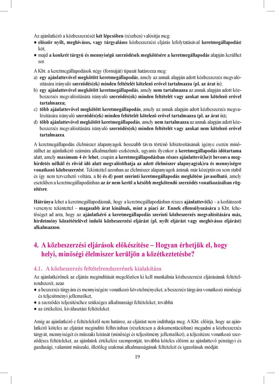 a keretmegállapodások négy (formáját) típusát határozza meg: a) egy ajánlattevővel megkötött keretmegállapodás, amely az annak alapján adott közbeszerzés megvalósítására irányuló szerződés(ek) minden