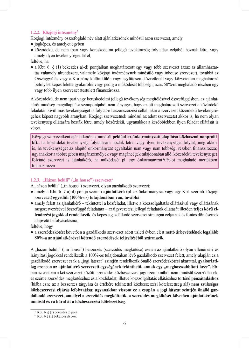 (1) bekezdés a)-d) pontjaiban meghatározott egy vagy több szervezet (azaz az államháztartás valamely alrendszere, valamely közjogi intézménynek minősülő vagy inhouse szervezet), továbbá az