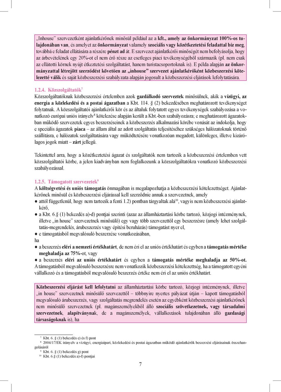 E szervezet ajánlatkérői minőségét nem befolyásolja, hogy az árbevételének egy 20%-ot el nem érő része az esetleges piaci tevékenységéből származik (pl.