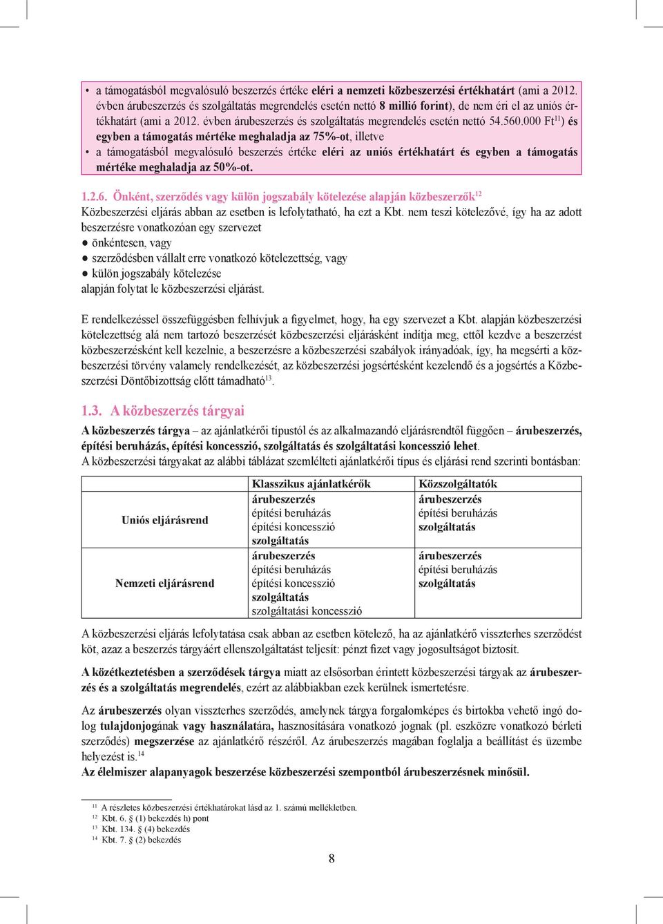 000 Ft 11 ) és egyben a támogatás mértéke meghaladja az 75%-ot, illetve a támogatásból megvalósuló beszerzés értéke eléri az uniós értékhatárt és egyben a támogatás mértéke meghaladja az 50%-ot. 11 1.