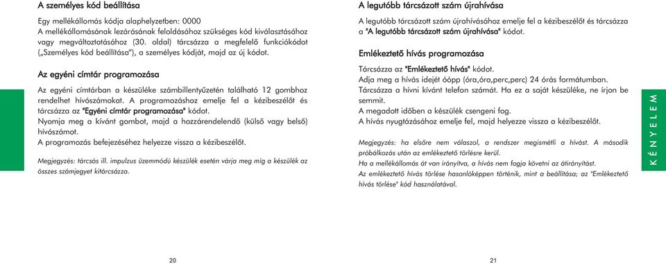 A legutóbb tárcsázott szám újrahívása A legutóbb tárcsázott szám újrahívásához emelje fel a kézibeszélõt és tárcsázza a "A legutóbb tárcsázott szám újrahívása" kódot.