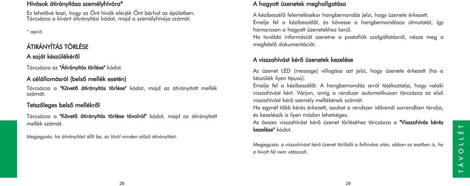 A célállomásról (belsõ mellék esetén) Tárcsázza a "Követõ átirányítás törlése" kódot, majd az átirányított mellék számát.