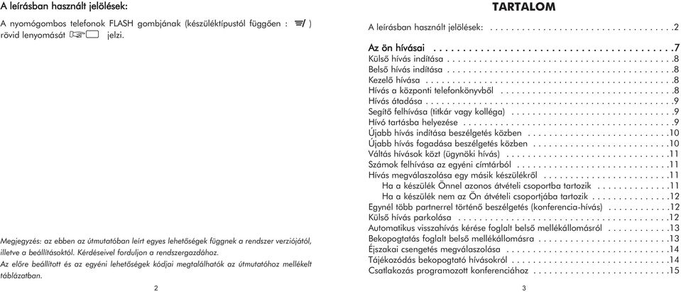 Az elõre beállított és az egyéni lehetõségek kódjai megtalálhatók az útmutatóhoz mellékelt táblázatban. 2 TARTALOM A leírásban használt jelölések:...................................2 Az ön hívásai.