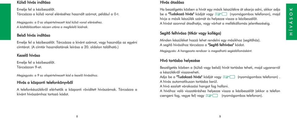 oldalon található.) Kezelõ hívása Emelje fel a kézibeszélõt. Tárcsázzon 9-et. Megjegyzés: a 9 az alapértelmezett kód a kezelõ hívásához.