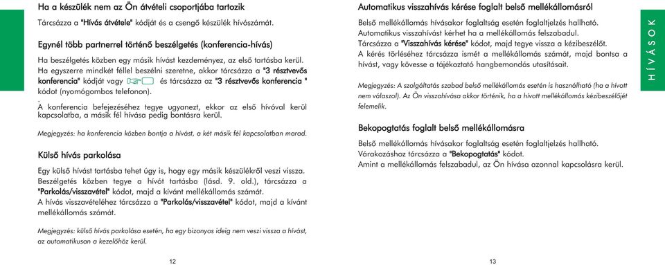 Ha egyszerre mindkét féllel beszélni szeretne, akkor tárcsázza a "3 résztvevõs konferencia" kódját vagy és tárcsázza az "3 résztvevõs konferencia " kódot (nyomógombos telefonon).