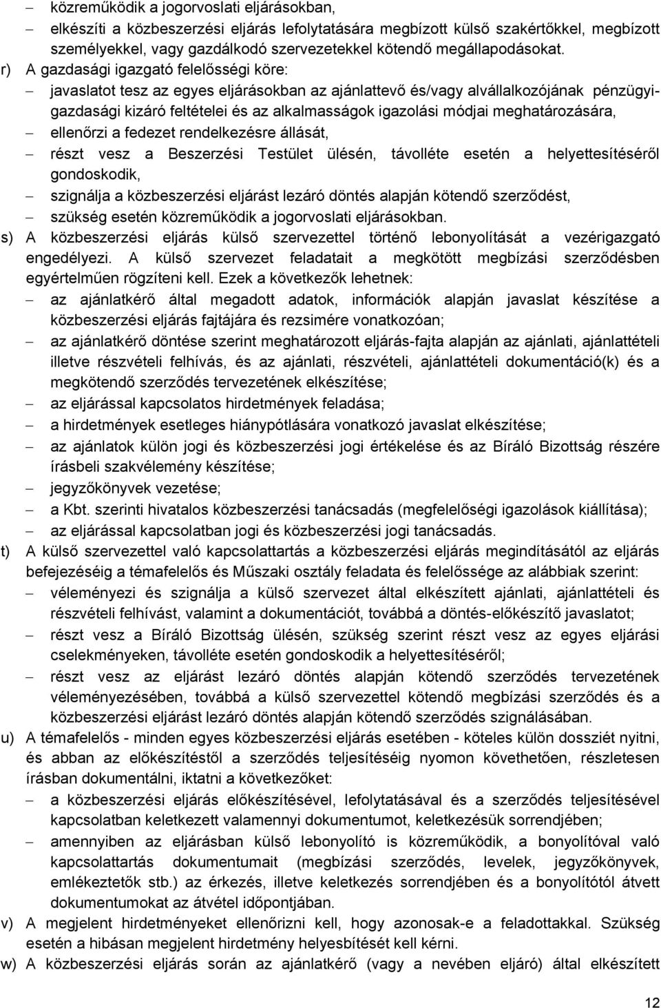 r) A gazdasági igazgató felelősségi köre: javaslatot tesz az egyes eljárásokban az ajánlattevő és/vagy alvállalkozójának pénzügyigazdasági kizáró feltételei és az alkalmasságok igazolási módjai