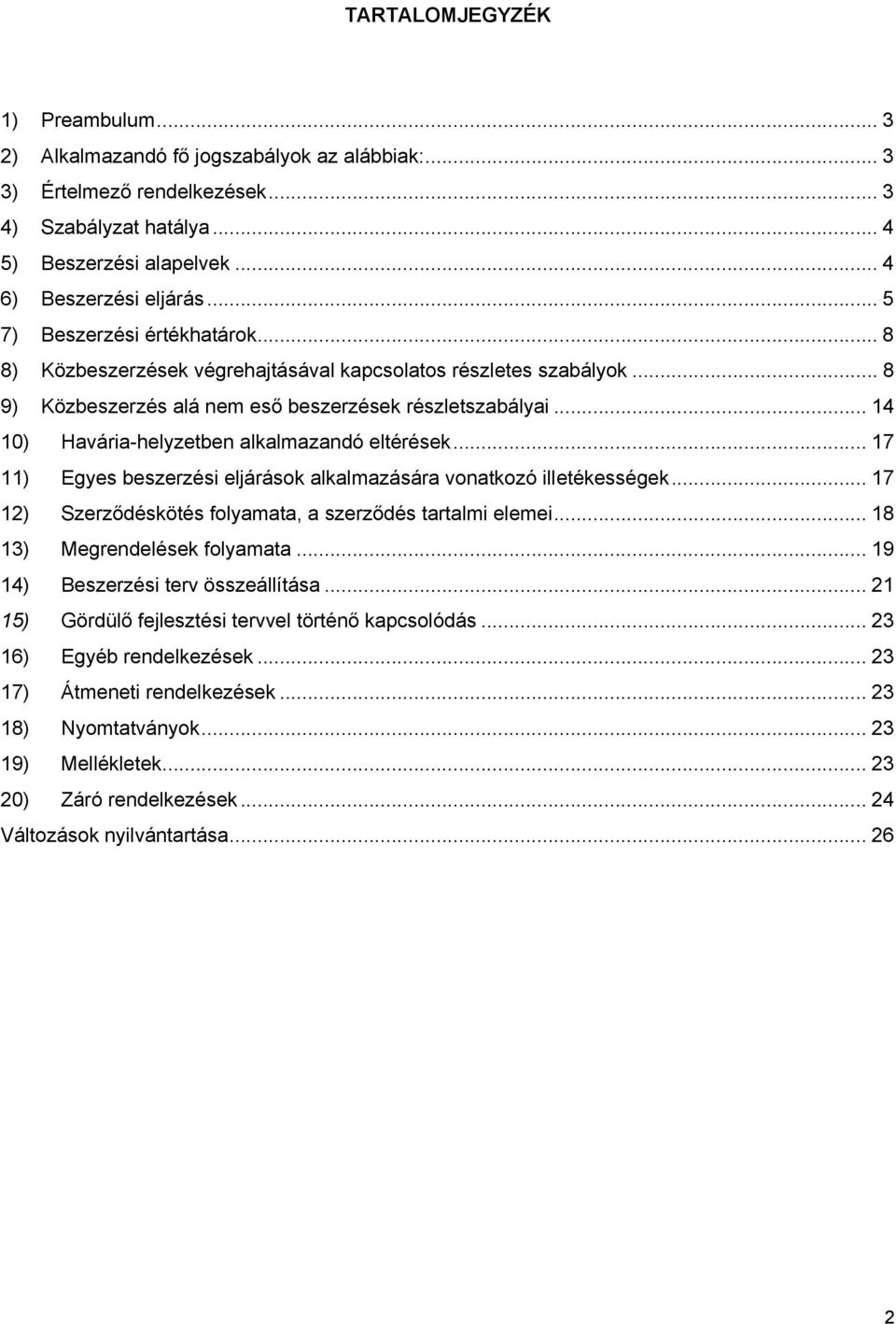 .. 14 10) Havária-helyzetben alkalmazandó eltérések... 17 11) Egyes beszerzési eljárások alkalmazására vonatkozó illetékességek... 17 12) Szerződéskötés folyamata, a szerződés tartalmi elemei.