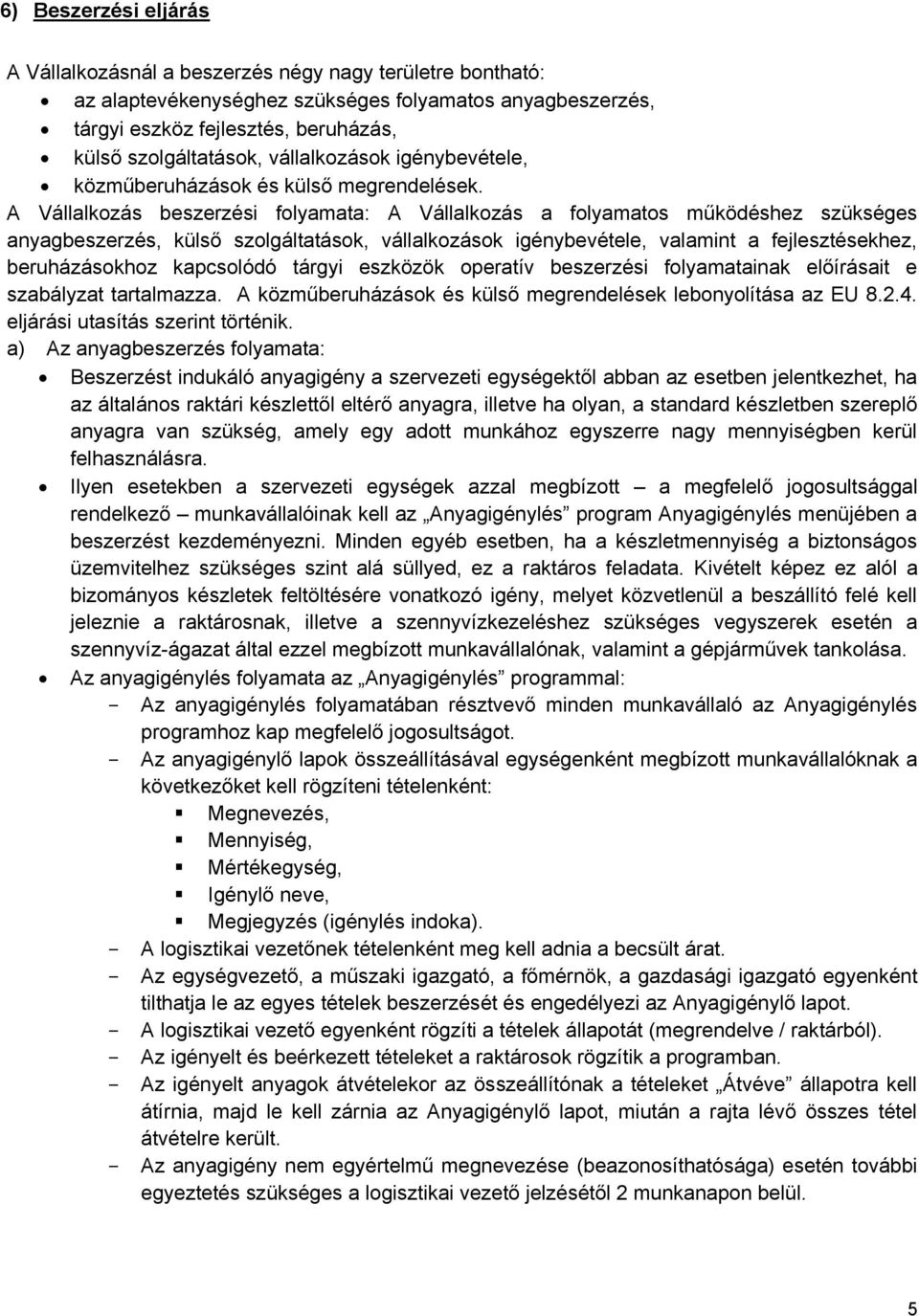 A Vállalkozás beszerzési folyamata: A Vállalkozás a folyamatos működéshez szükséges anyagbeszerzés, külső szolgáltatások, vállalkozások igénybevétele, valamint a fejlesztésekhez, beruházásokhoz