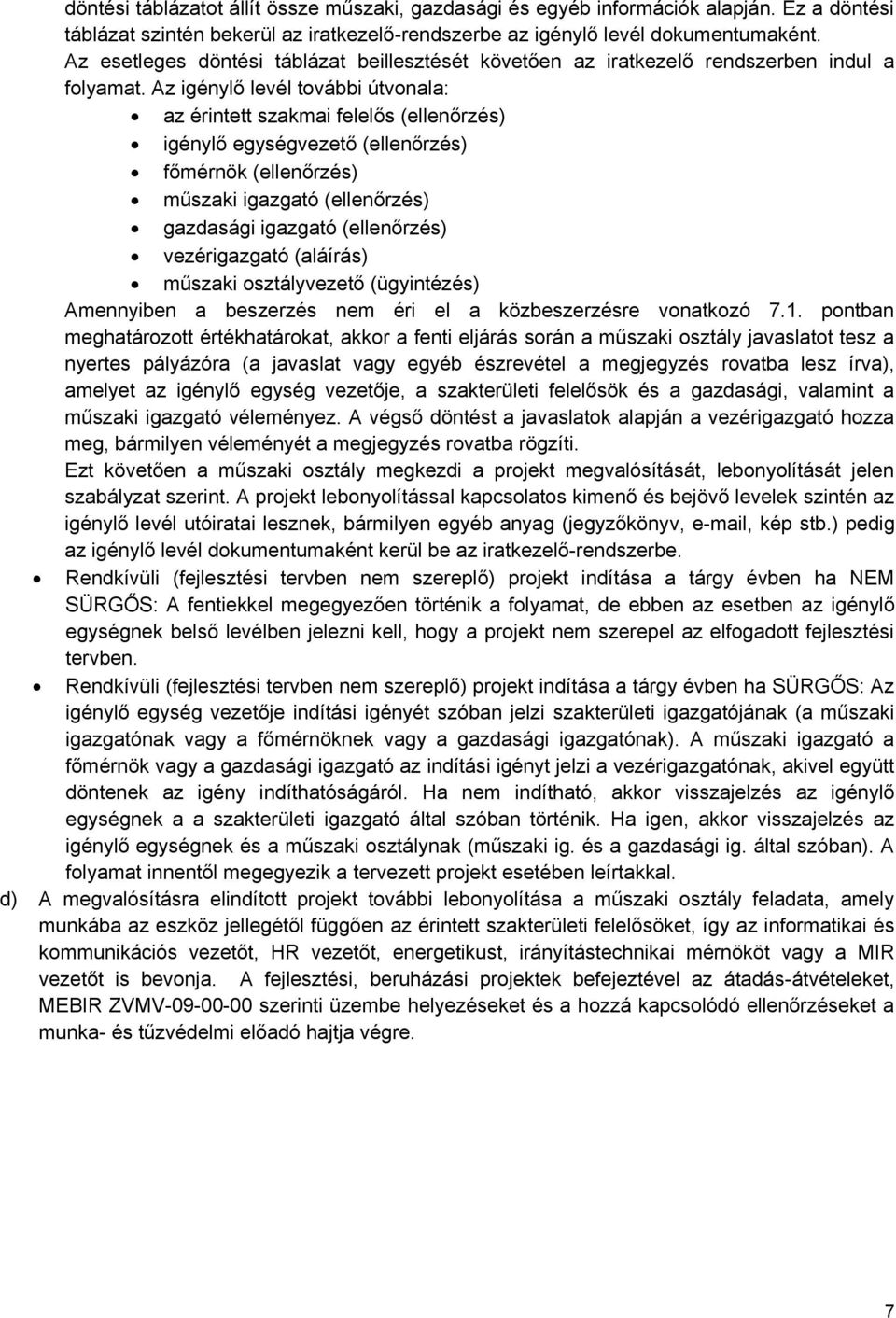 Az igénylő levél további útvonala: az érintett szakmai felelős (ellenőrzés) igénylő egységvezető (ellenőrzés) főmérnök (ellenőrzés) műszaki igazgató (ellenőrzés) gazdasági igazgató (ellenőrzés)