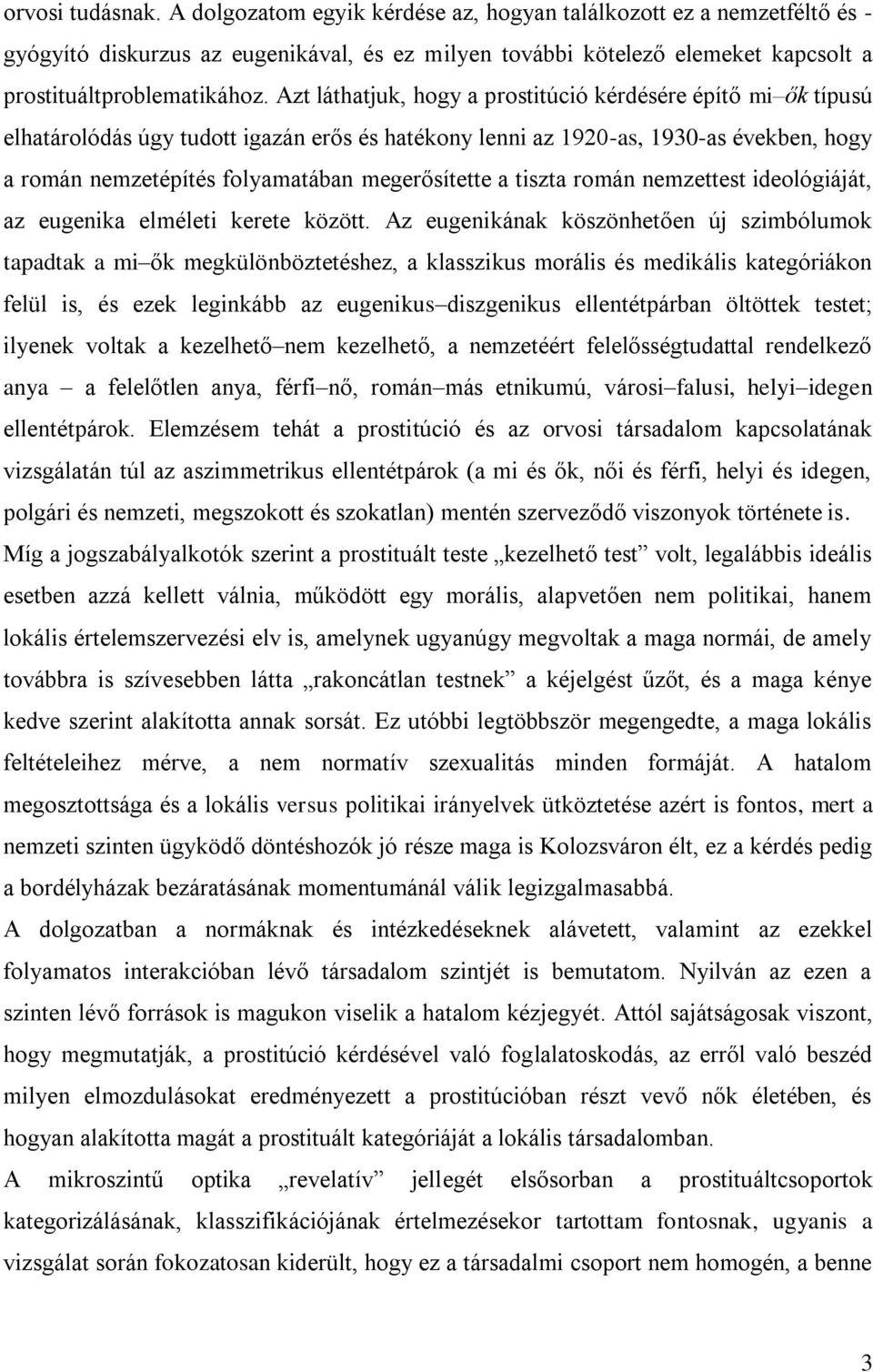 Azt láthatjuk, hogy a prostitúció kérdésére építő mi ők típusú elhatárolódás úgy tudott igazán erős és hatékony lenni az 1920-as, 1930-as években, hogy a román nemzetépítés folyamatában megerősítette