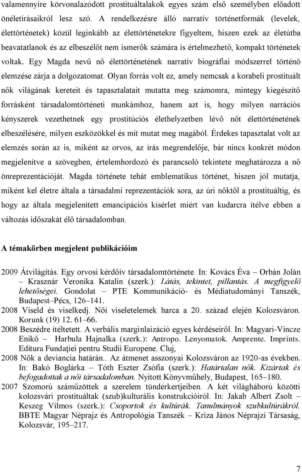 értelmezhető, kompakt történetek voltak. Egy Magda nevű nő élettörténetének narratív biográfiai módszerrel történő elemzése zárja a dolgozatomat.