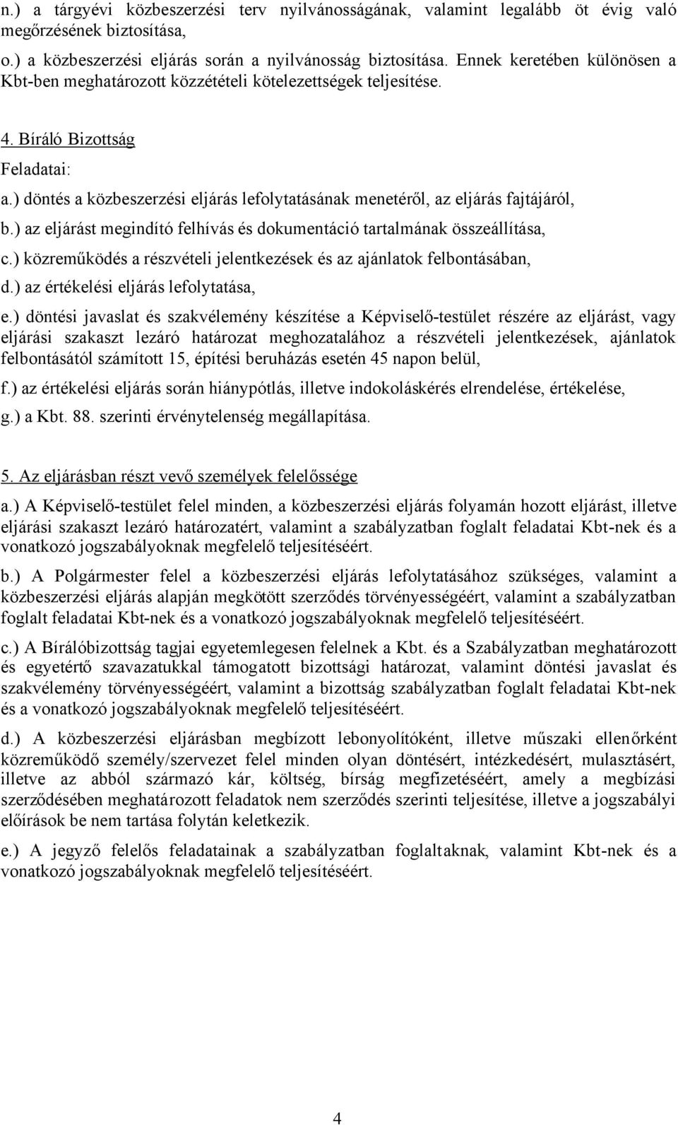 ) döntés a közbeszerzési eljárás lefolytatásának menetéről, az eljárás fajtájáról, b.) az eljárást megindító felhívás és dokumentáció tartalmának összeállítása, c.