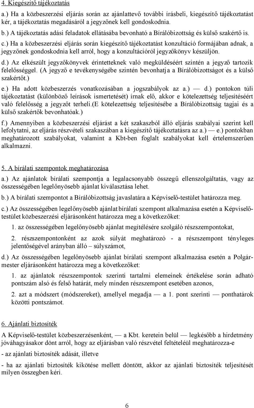 ) Ha a közbeszerzési eljárás során kiegészítőtájékoztatást konzultáció formájában adnak, a jegyzőnek gondoskodnia kell arról, hogy a konzultációról jegyzőkönyv készüljön. d.