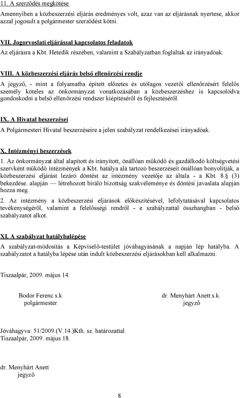 A közbeszerzési eljárás belsőellenőrzési rendje A jegyző, - mint a folyamatba épített előzetes és utólagos vezetői ellenőrzésért felelős személy köteles az önkormányzat vonatkozásában a