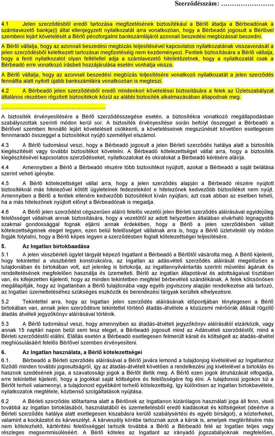 A Bérlő vállalja, hogy az azonnali beszedési megbízás teljesítésével kapcsolatos nyilatkozatának visszavonását a jelen szerződésből keletkezett tartozásai megfizetéséig nem kezdeményezi.