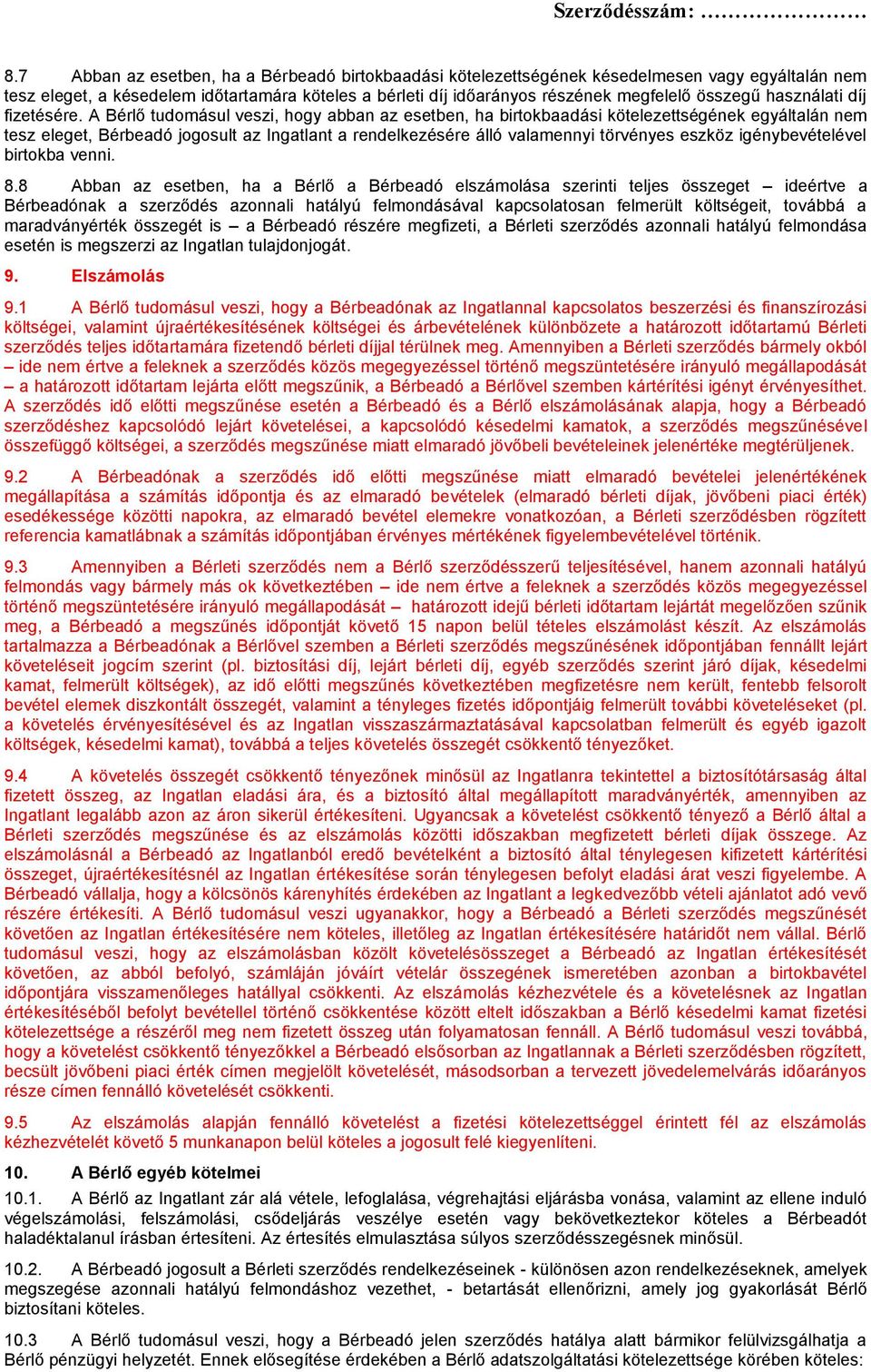 A Bérlő tudomásul veszi, hogy abban az esetben, ha birtokbaadási kötelezettségének egyáltalán nem tesz eleget, Bérbeadó jogosult az Ingatlant a rendelkezésére álló valamennyi törvényes eszköz