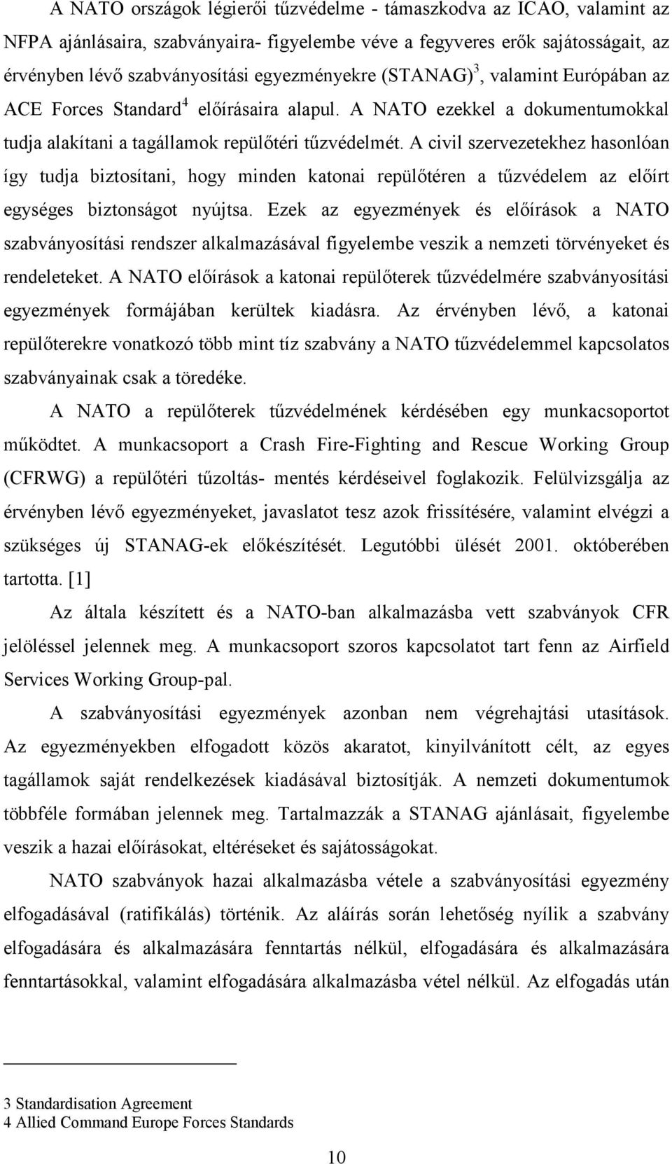 A civil szervezetekhez hasonlóan így tudja biztosítani, hogy minden katonai repülőtéren a tűzvédelem az előírt egységes biztonságot nyújtsa.