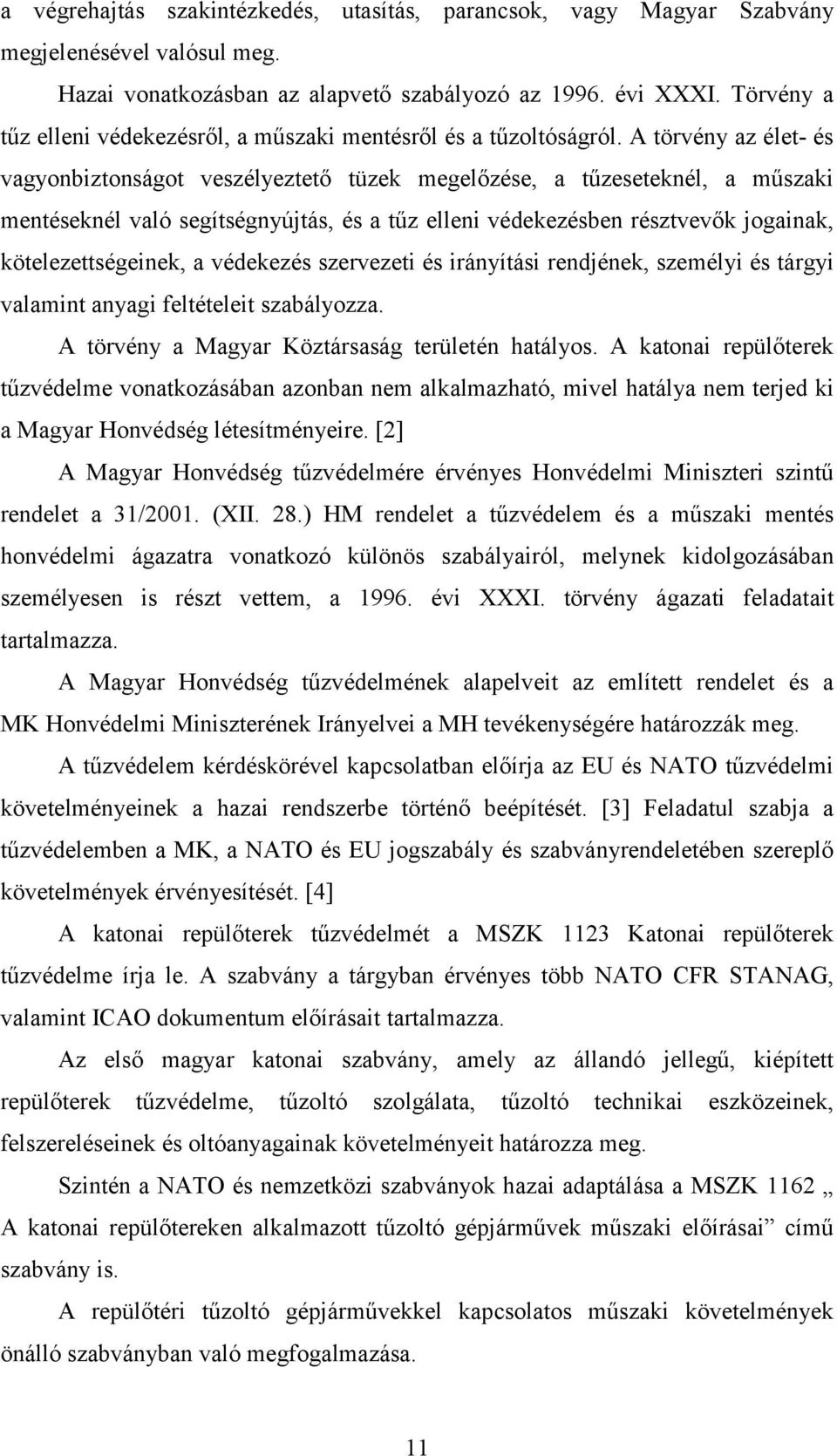 A törvény az élet- és vagyonbiztonságot veszélyeztető tüzek megelőzése, a tűzeseteknél, a műszaki mentéseknél való segítségnyújtás, és a tűz elleni védekezésben résztvevők jogainak,