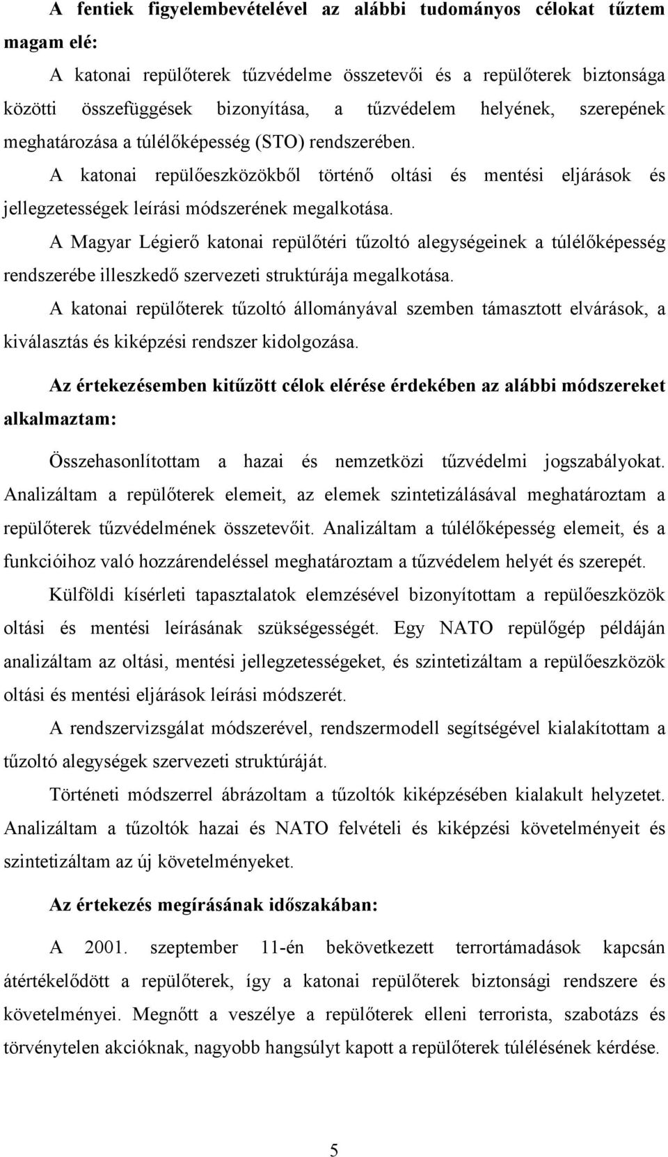 A Magyar Légierő katonai repülőtéri tűzoltó alegységeinek a túlélőképesség rendszerébe illeszkedő szervezeti struktúrája megalkotása.