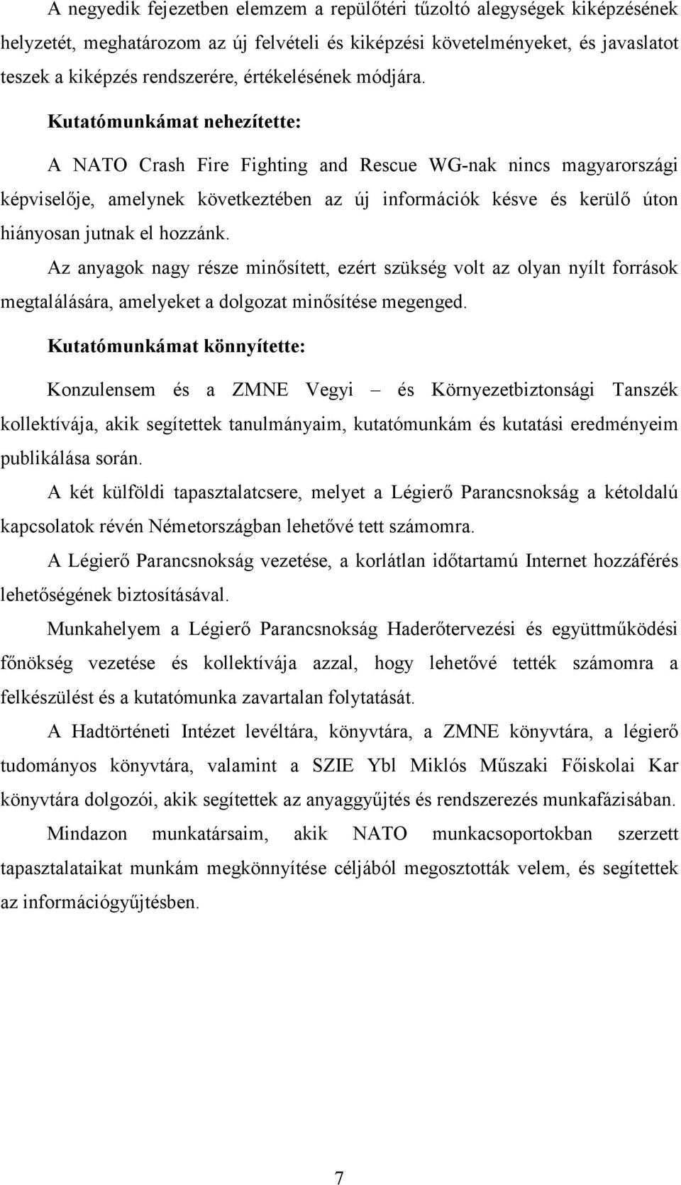 Kutatómunkámat nehezítette: A NATO Crash Fire Fighting and Rescue WG-nak nincs magyarországi képviselője, amelynek következtében az új információk késve és kerülő úton hiányosan jutnak el hozzánk.