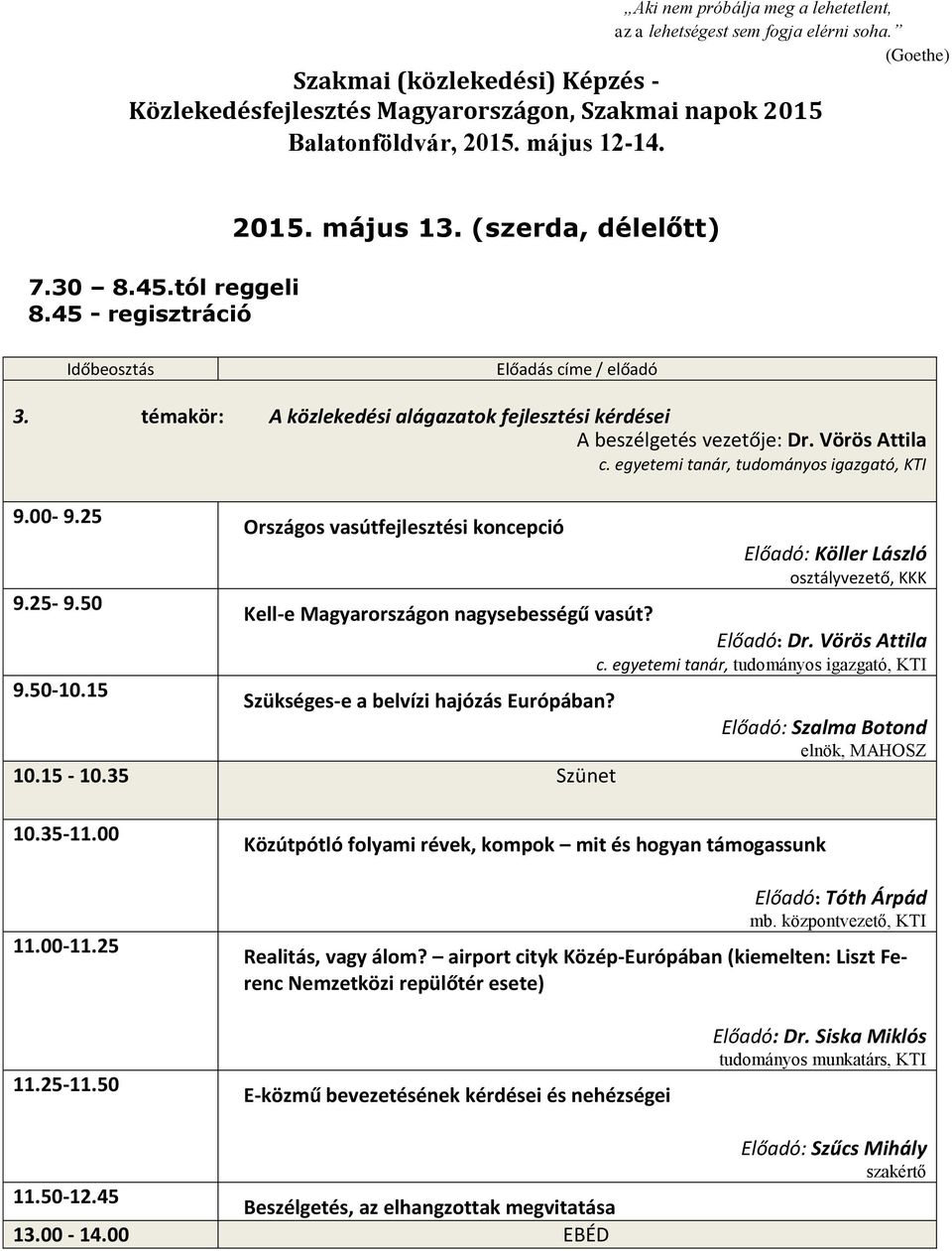 Előadó: Dr. Vörös Attila c. egyetemi tanár, tudományos igazgató, KTI Szükséges-e a belvízi hajózás Európában? 10.15-10.35 Szünet Előadó: Szalma Botond elnök, MAHOSZ 10.35-11.00 11.00-11.