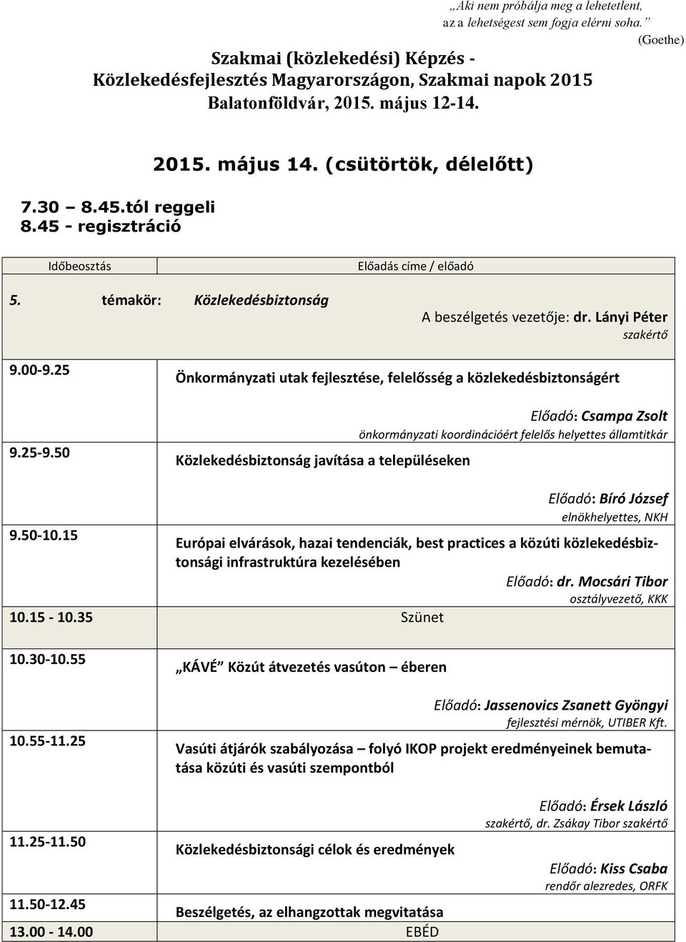 Előadó: Bíró József elnökhelyettes, NKH 9.50-10.15 Európai elvárások, hazai tendenciák, best practices a közúti közlekedésbiztonsági infrastruktúra kezelésében Előadó: dr.