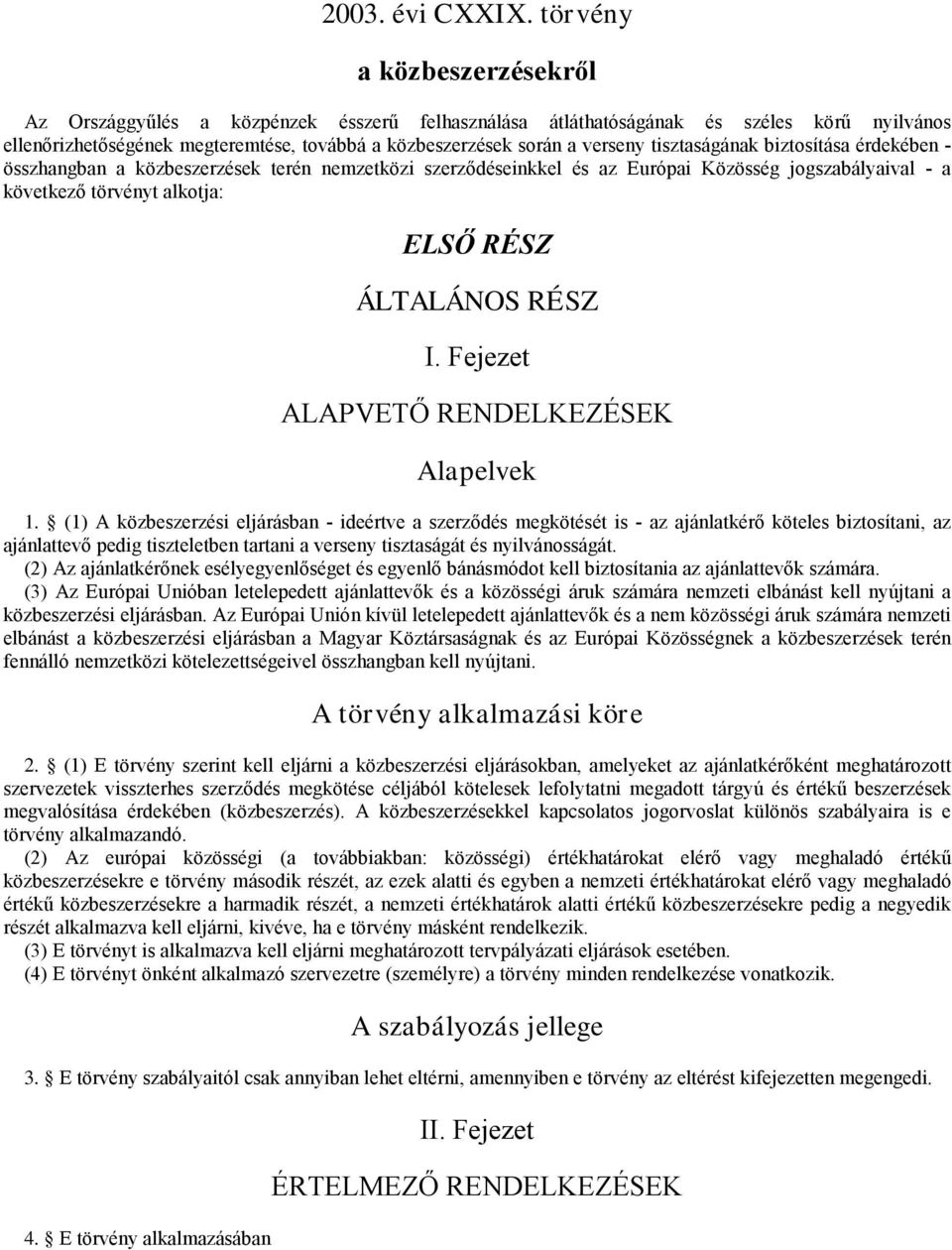 tisztaságának biztosítása érdekében - összhangban a közbeszerzések terén nemzetközi szerződéseinkkel és az Európai Közöség jogszabályaival - a következő törvényt alkotja: ELSŐ RÉSZ ÁLTALÁNOS RÉSZ I.