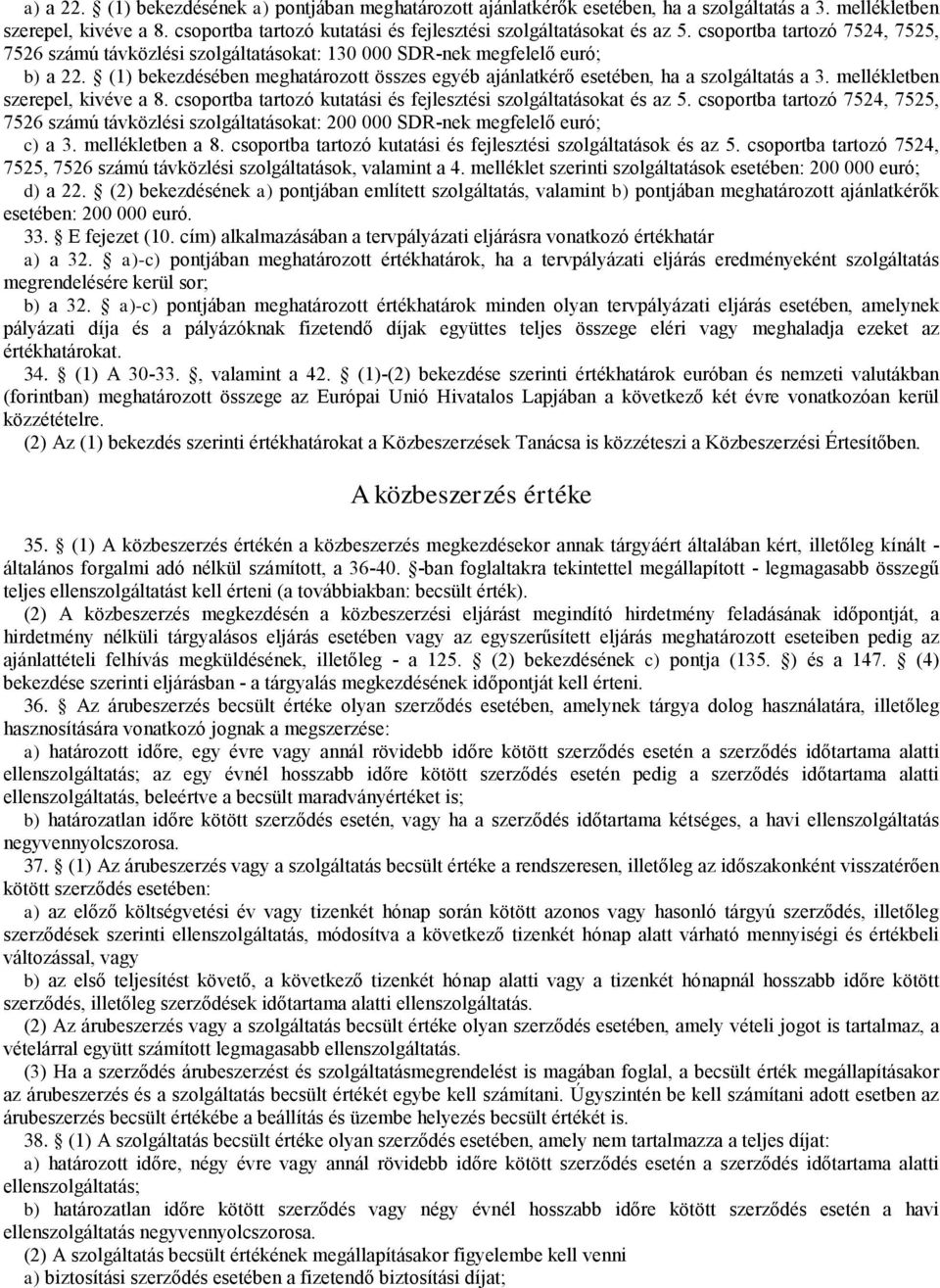 melékletben szerepel, kivéve a 8. csoportba tartozó kutatási és fejlesztési szolgáltatásokat és az 5.