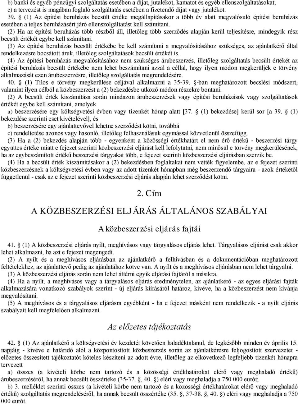 (2) Ha az építési beruházás több részből ál, iletőleg több szerződés alapján kerül teljesítésre, mindegyik rész becsült értékét egybe kell számítani.